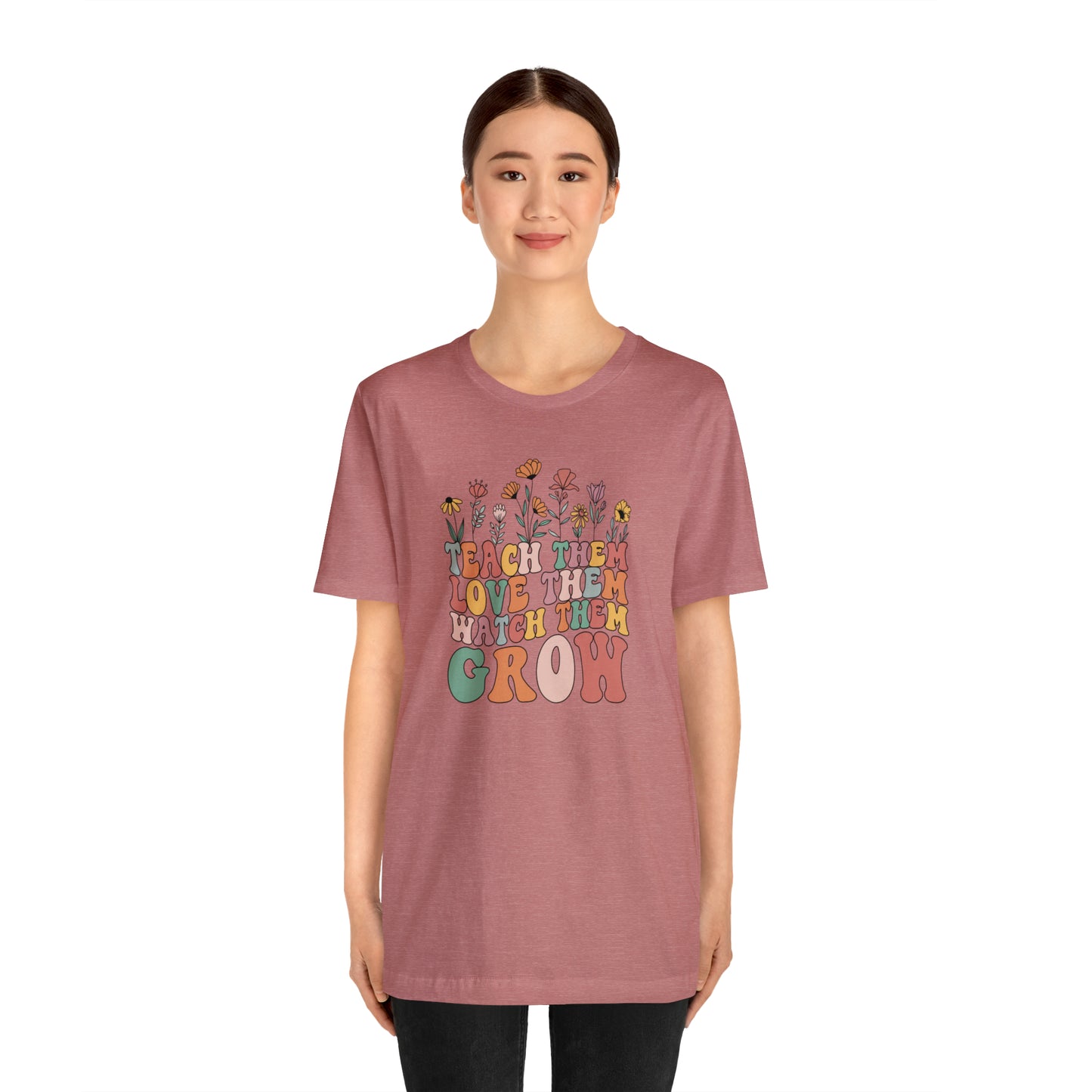 Teach Them Love Them Watch Them Grow T-Shirt