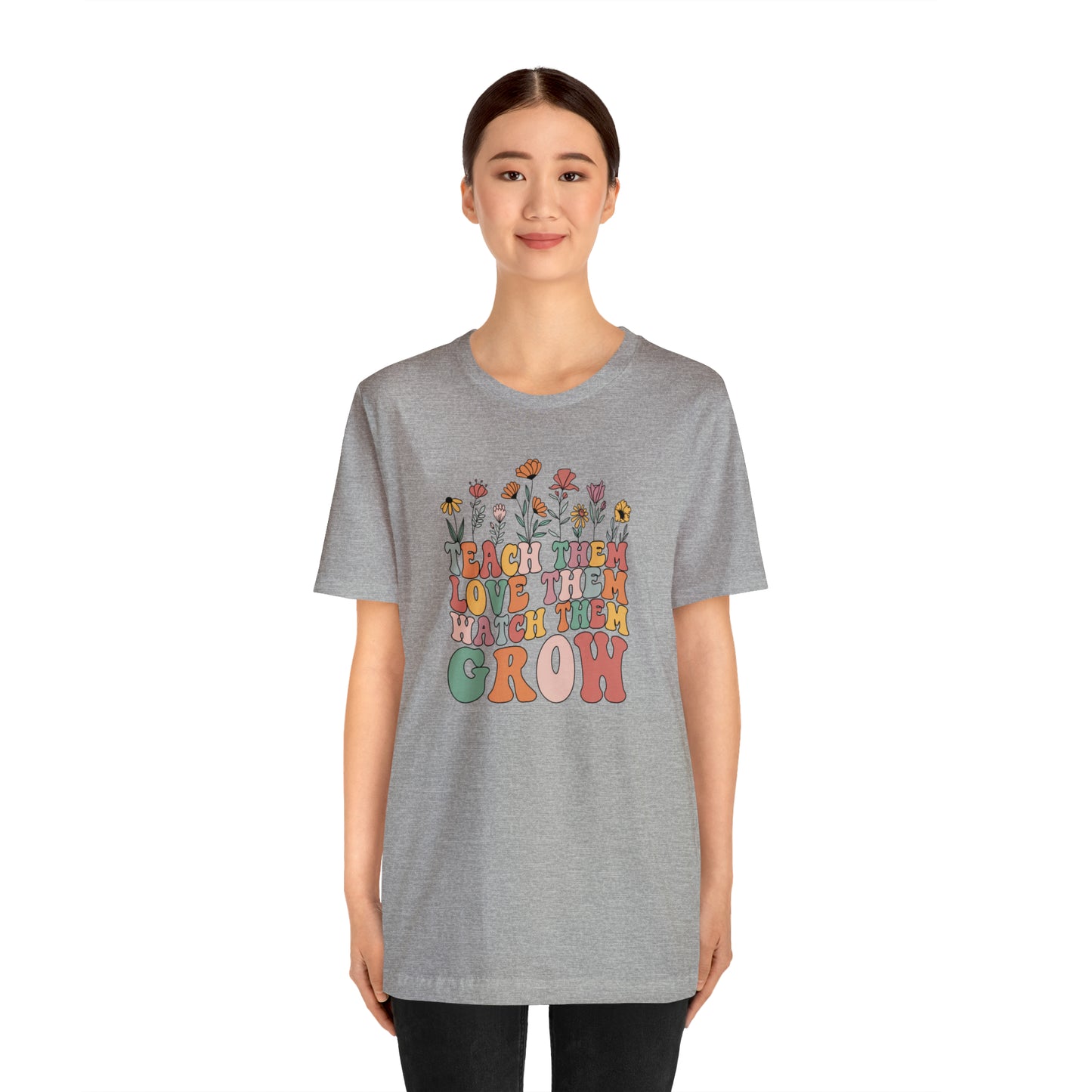 Teach Them Love Them Watch Them Grow T-Shirt