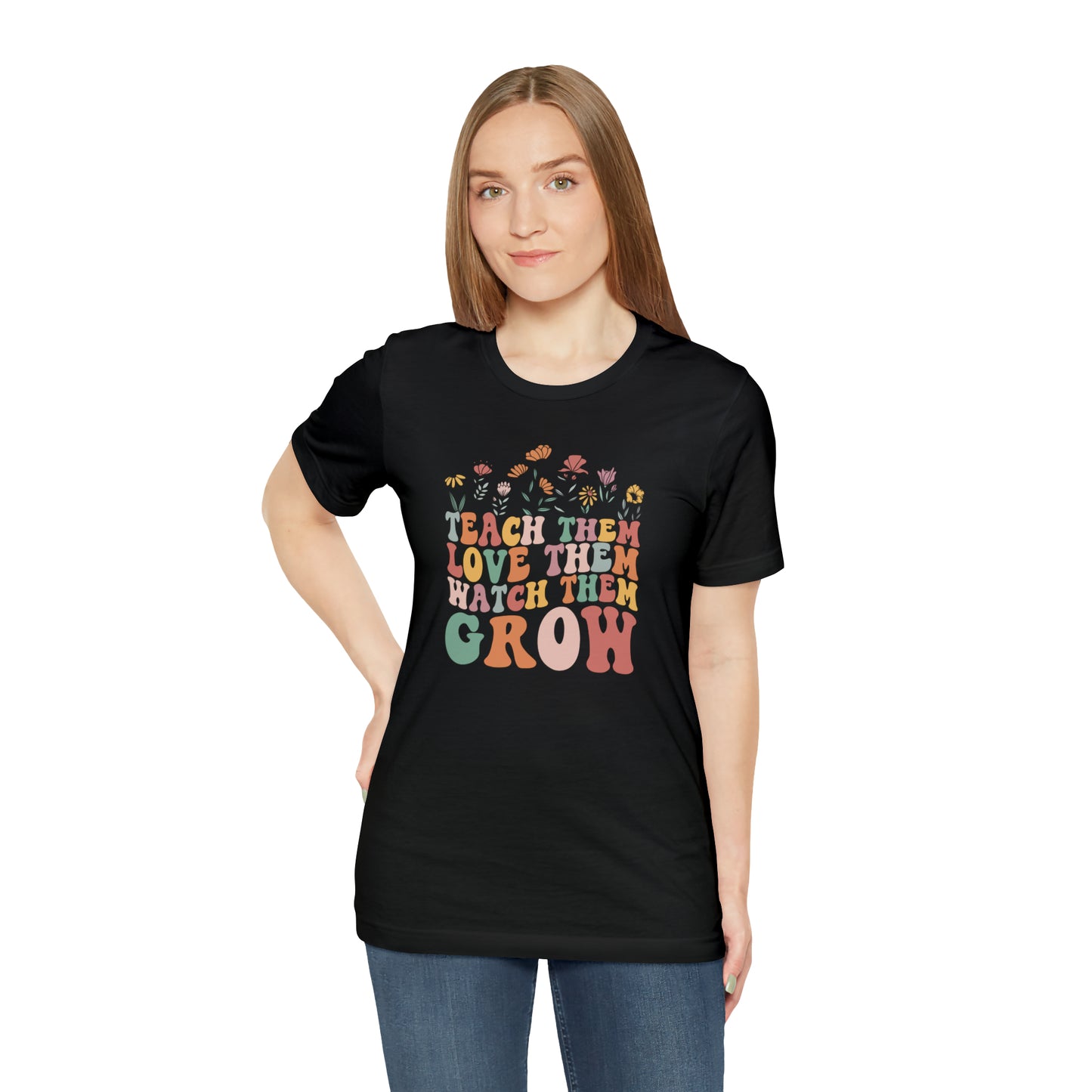 Teach Them Love Them Watch Them Grow T-Shirt