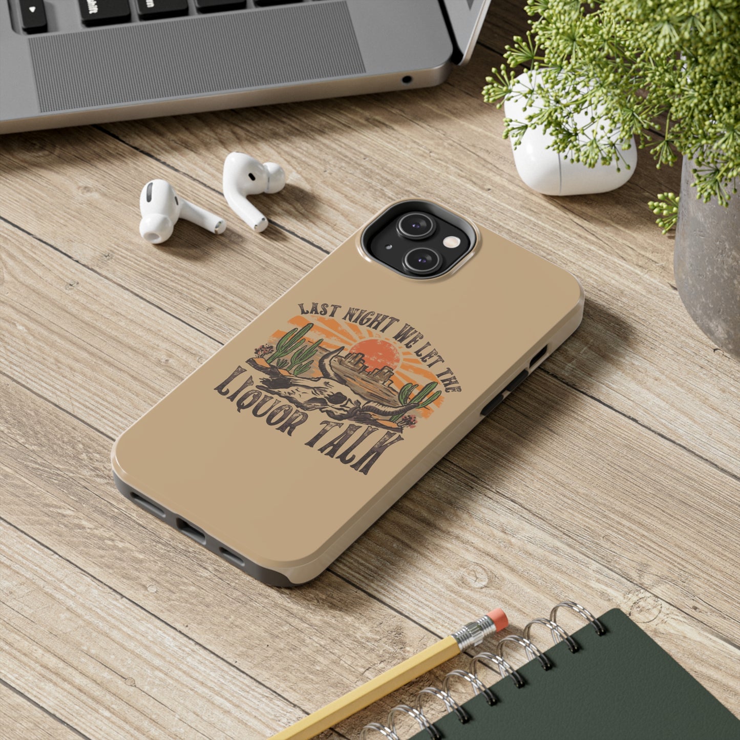 Last Night We Let the Liquor Talk Tough Phone Cases