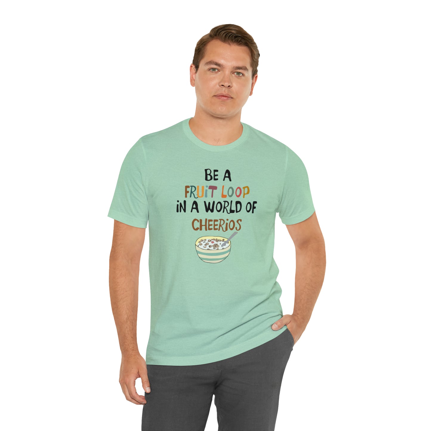 "Be a Fruit Loop in a World of Cheerios" - Bella Jersey Short Sleeve Tee (Unisex)