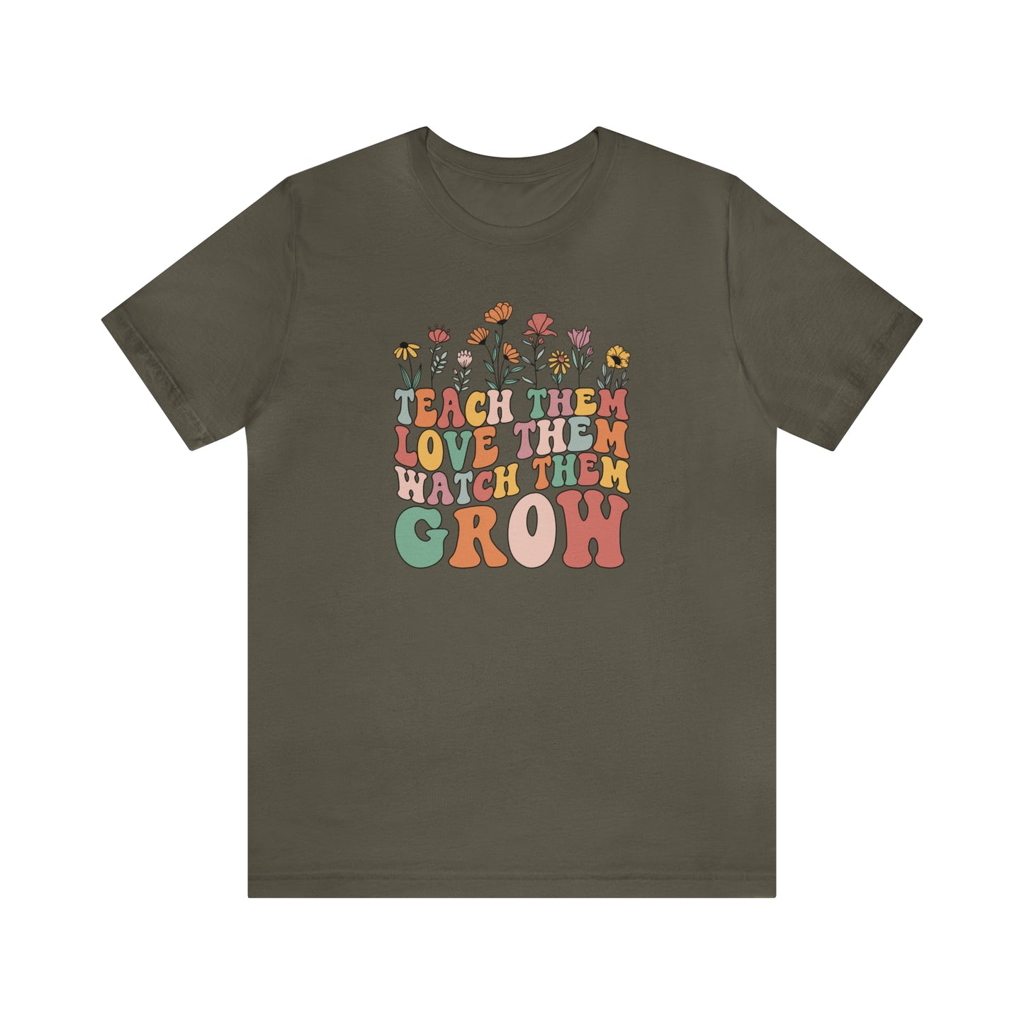Teach Them Love Them Watch Them Grow T-Shirt
