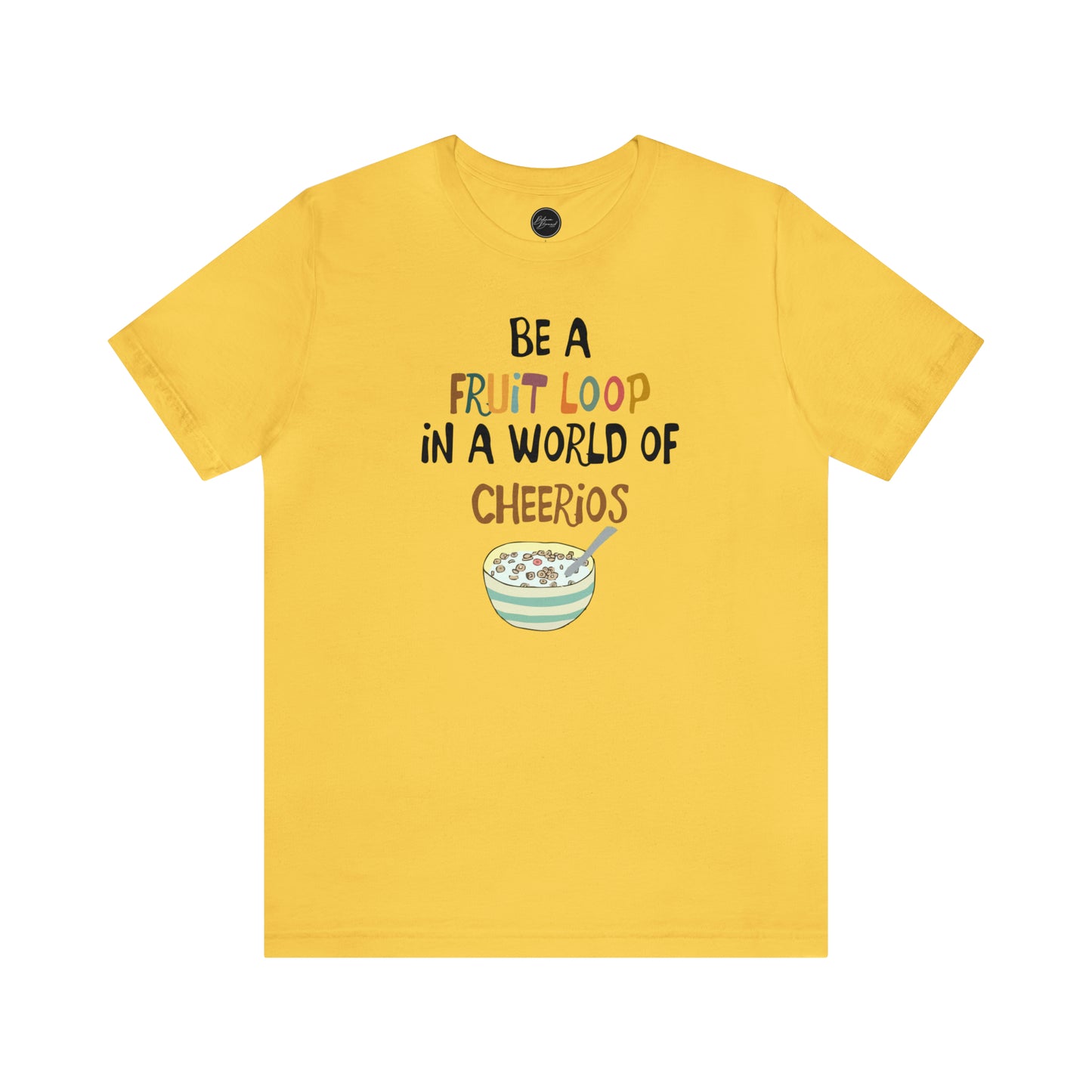 "Be a Fruit Loop in a World of Cheerios" - Bella Jersey Short Sleeve Tee (Unisex)