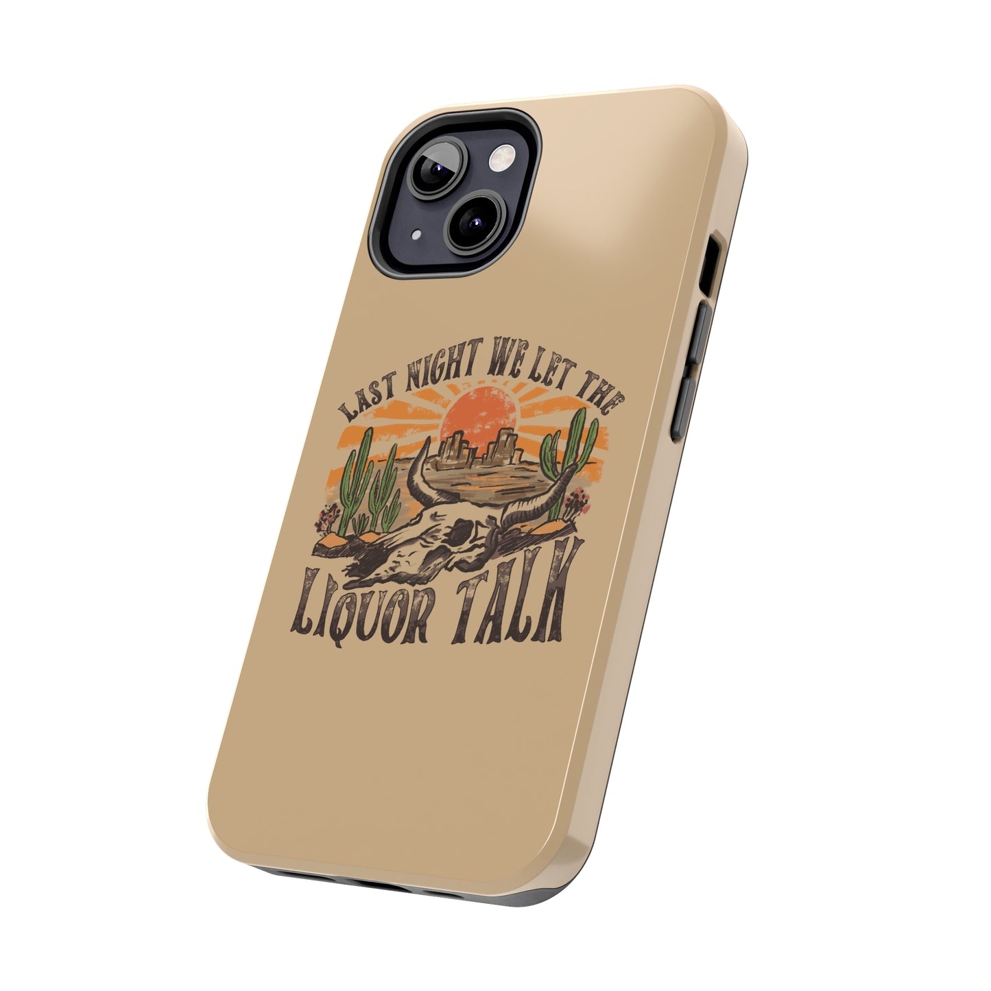 Last Night We Let the Liquor Talk Tough Phone Cases