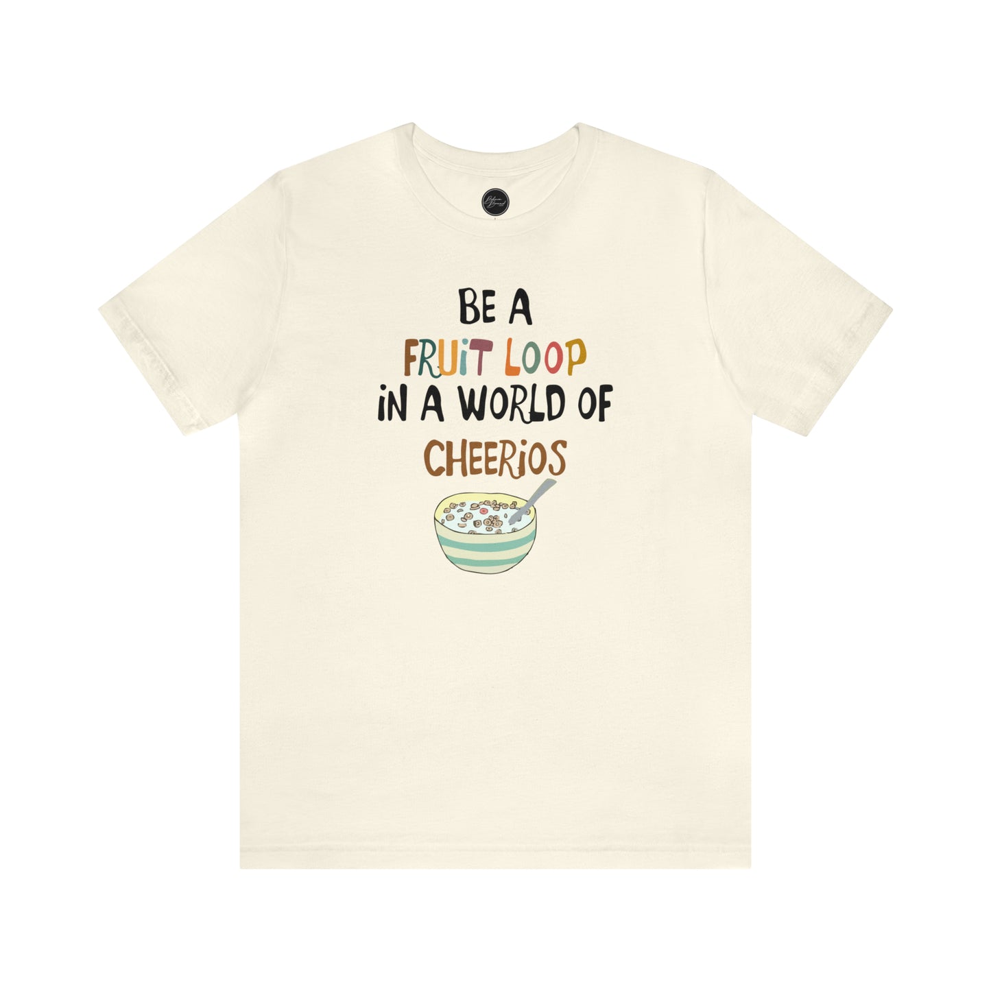 "Be a Fruit Loop in a World of Cheerios" - Bella Jersey Short Sleeve Tee (Unisex)