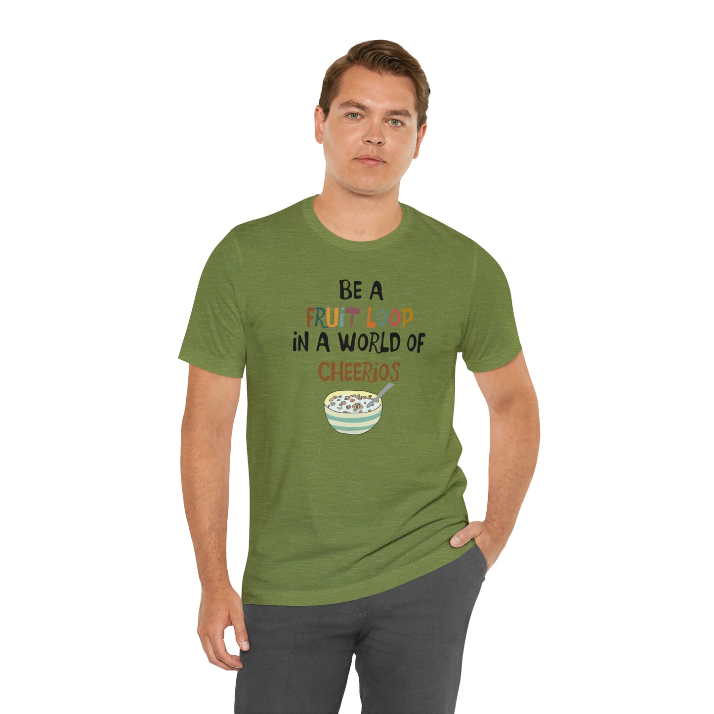 "Be a Fruit Loop in a World of Cheerios" - Bella Jersey Short Sleeve Tee (Unisex)