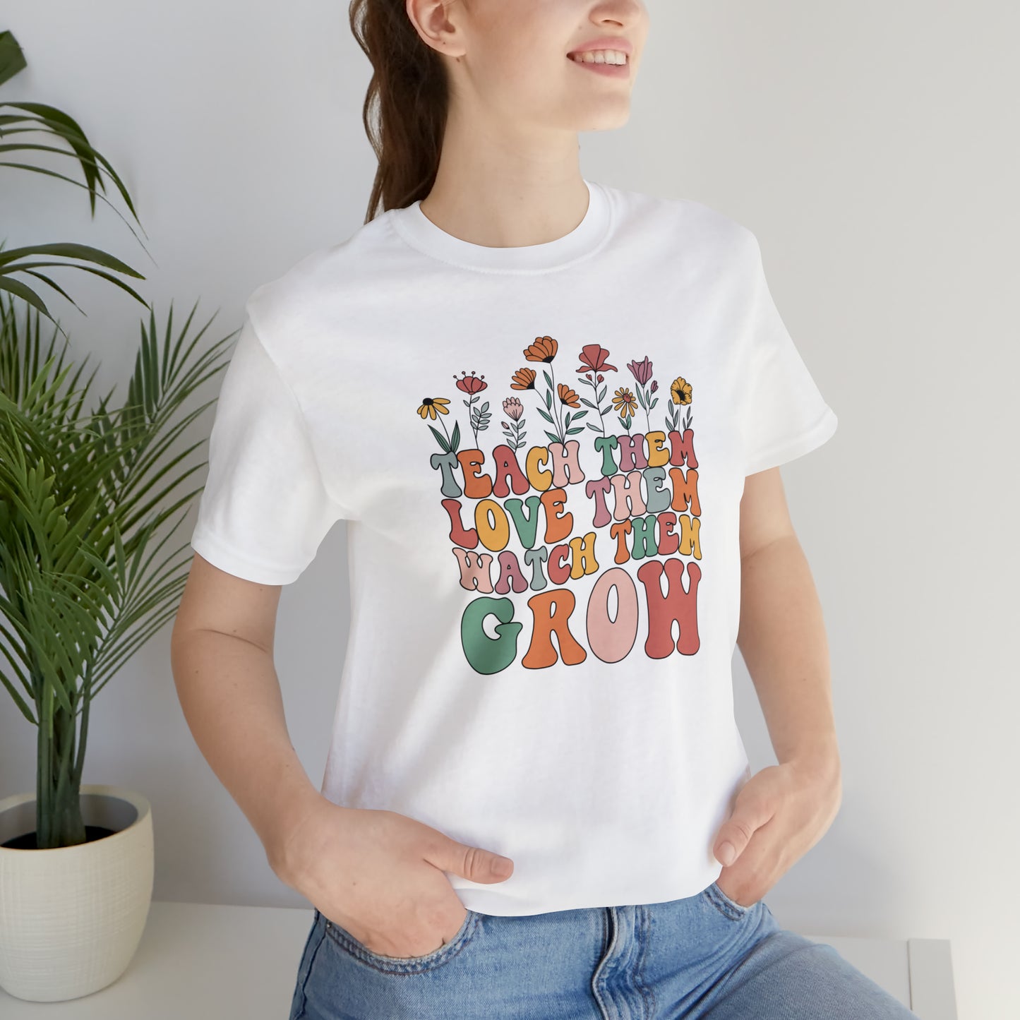 Teach Them Love Them Watch Them Grow T-Shirt