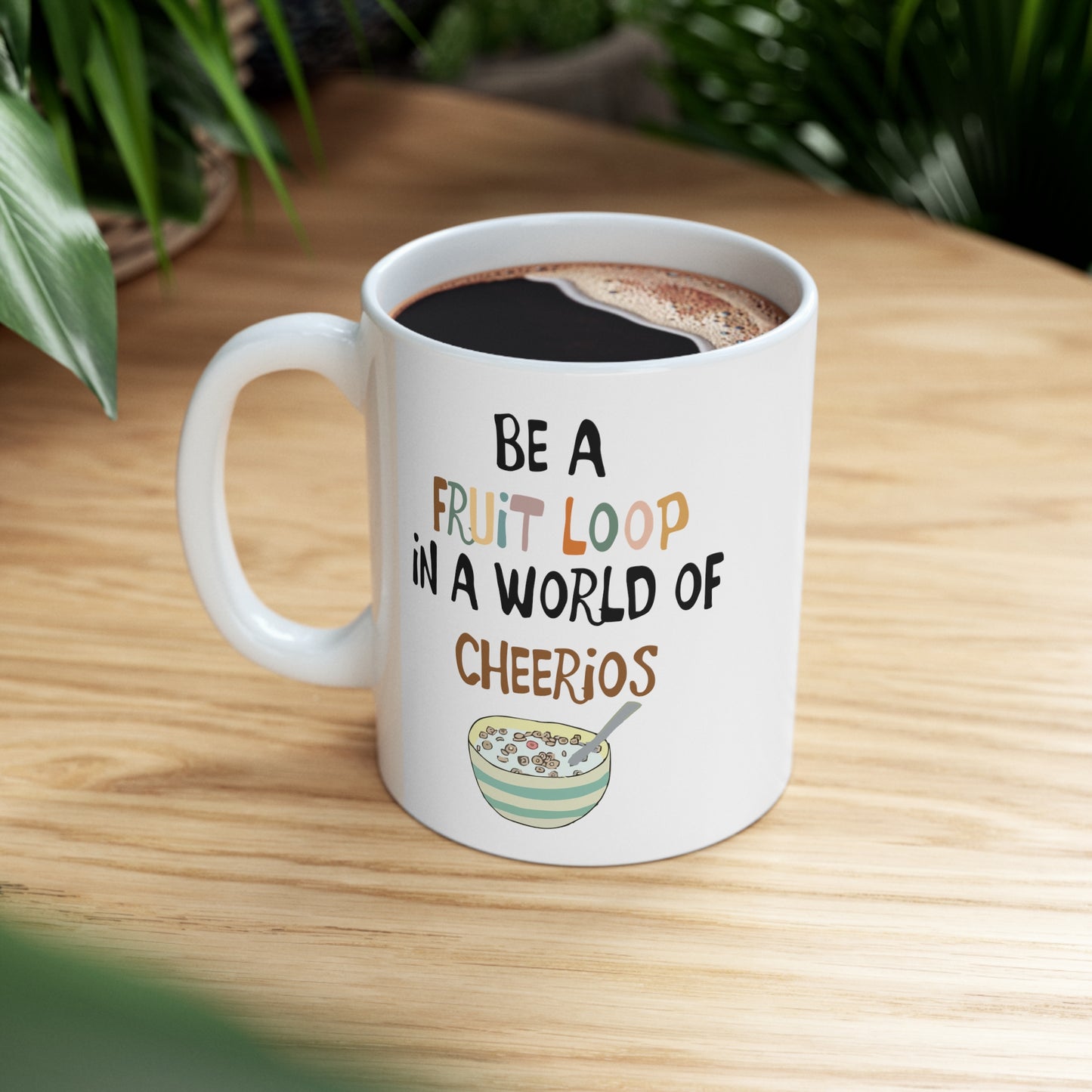 "Be a Fruit Loop in a Cheerio World" - Ceramic Mug 11oz