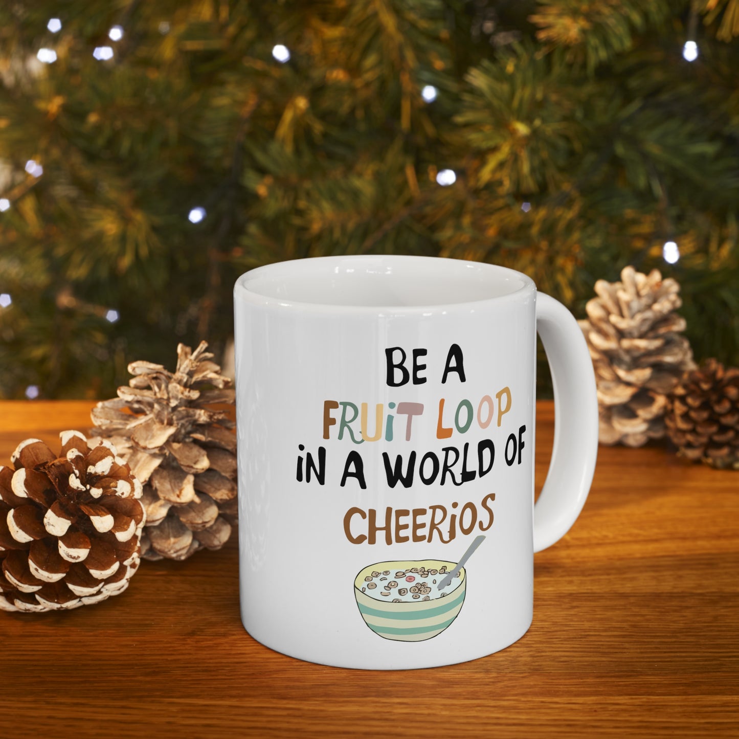 "Be a Fruit Loop in a Cheerio World" - Ceramic Mug 11oz