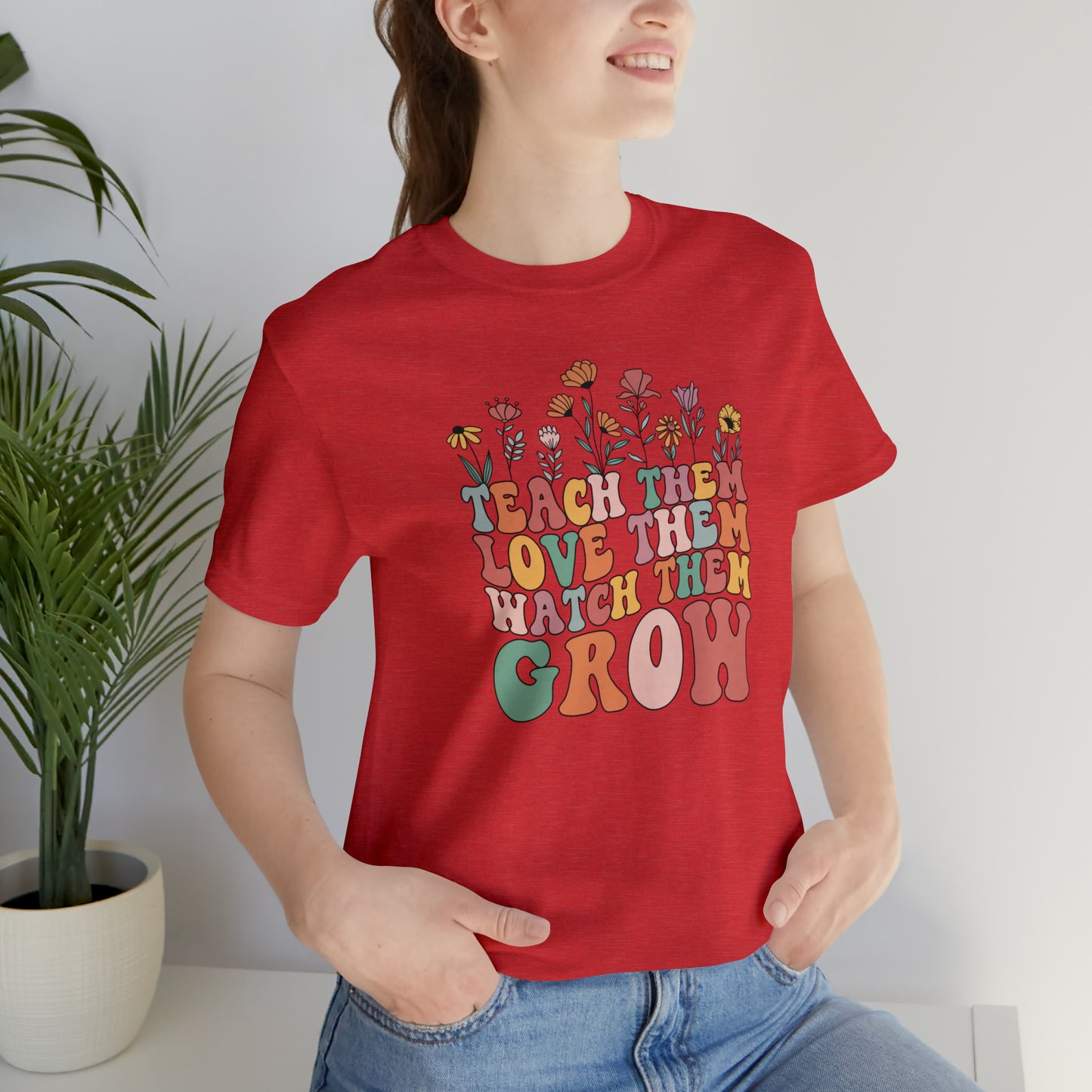 Teach Them Love Them Watch Them Grow T-Shirt