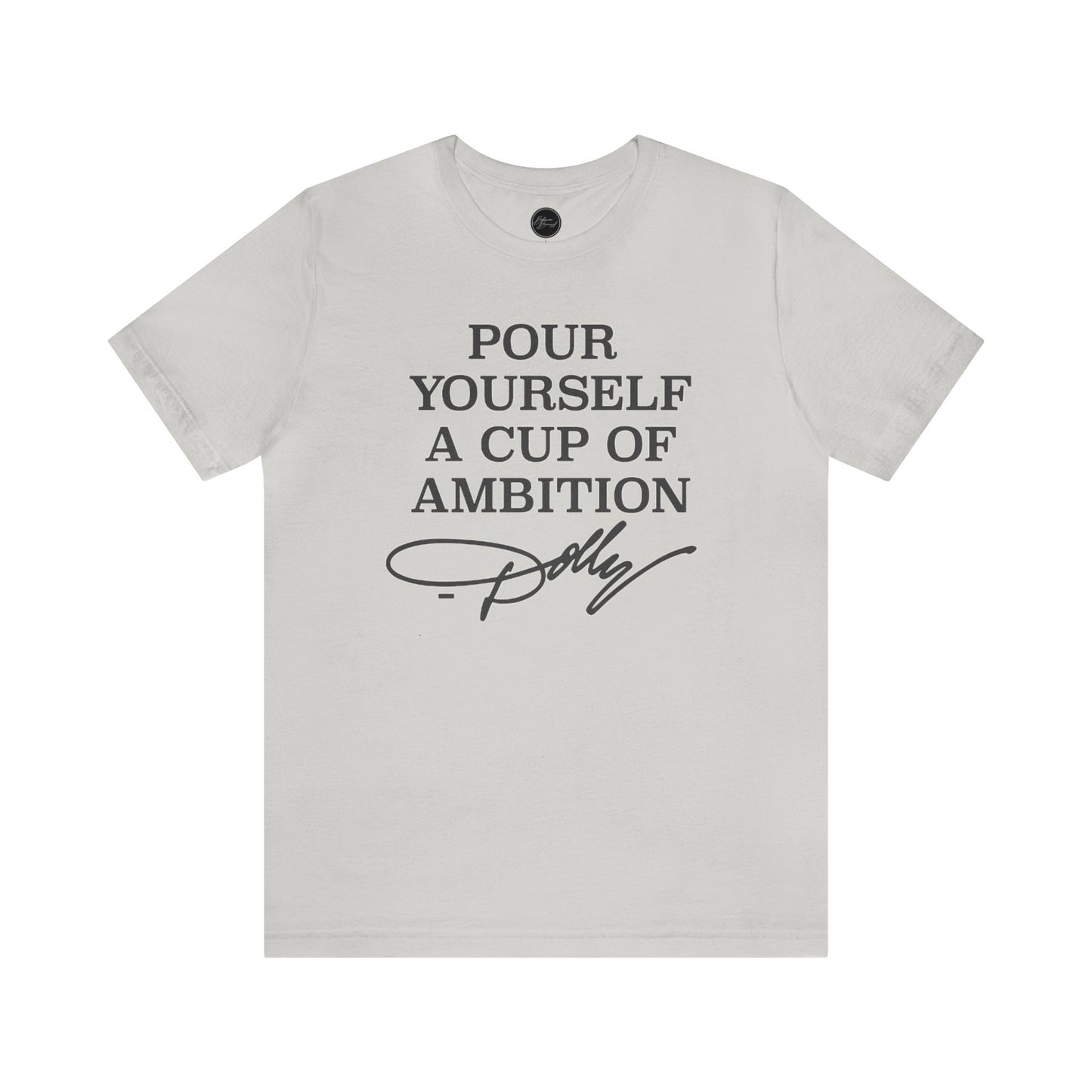 Dolly Pour Yourself A Cup of Ambition Bella Jersey Short Sleeve Tee (Unisex)