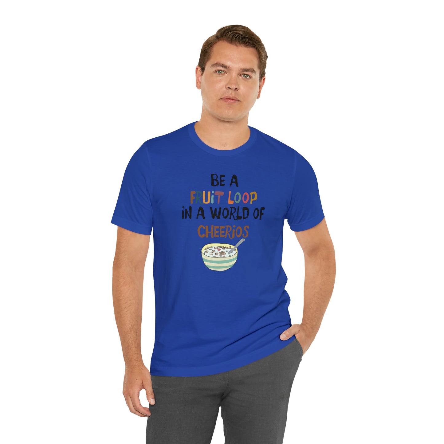 "Be a Fruit Loop in a World of Cheerios" - Bella Jersey Short Sleeve Tee (Unisex)