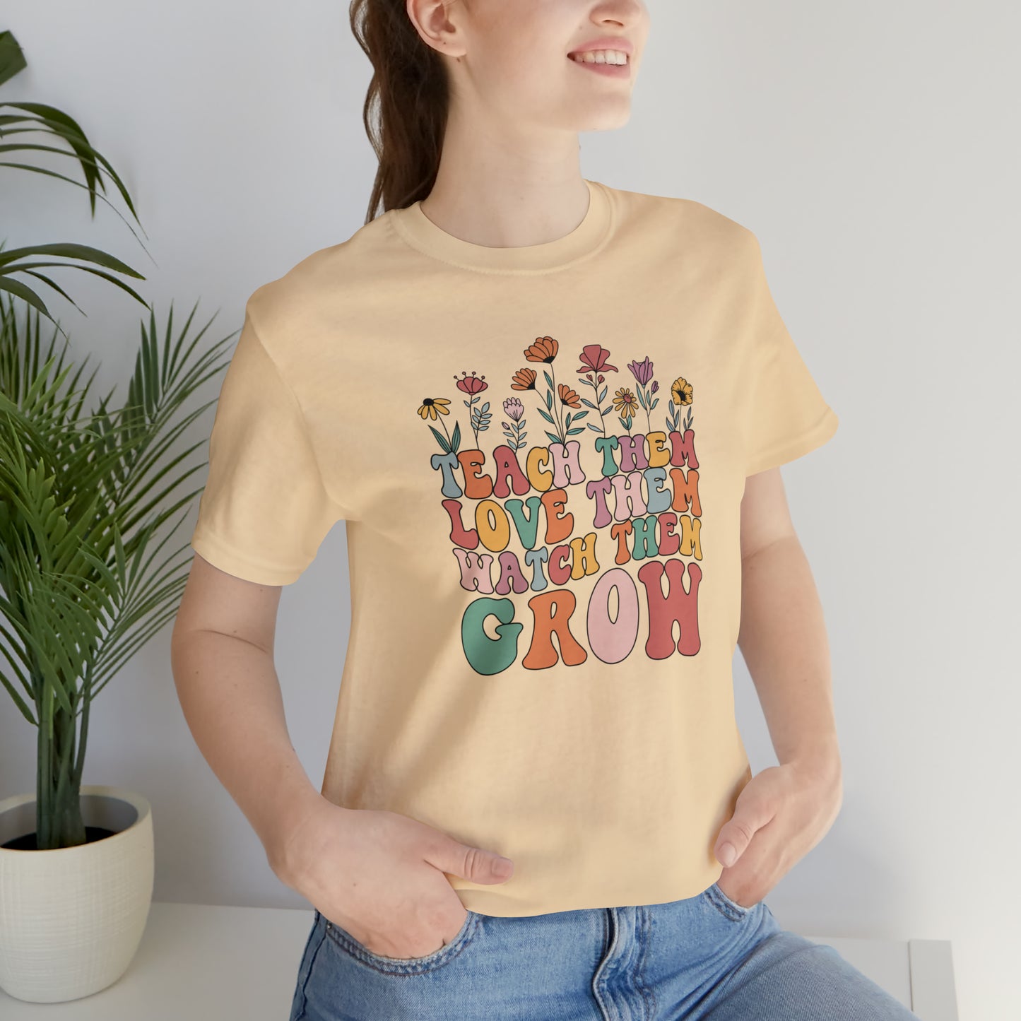 Teach Them Love Them Watch Them Grow T-Shirt