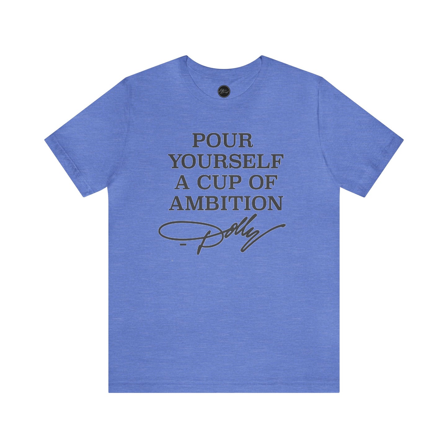 Dolly Pour Yourself A Cup of Ambition Bella Jersey Short Sleeve Tee (Unisex)