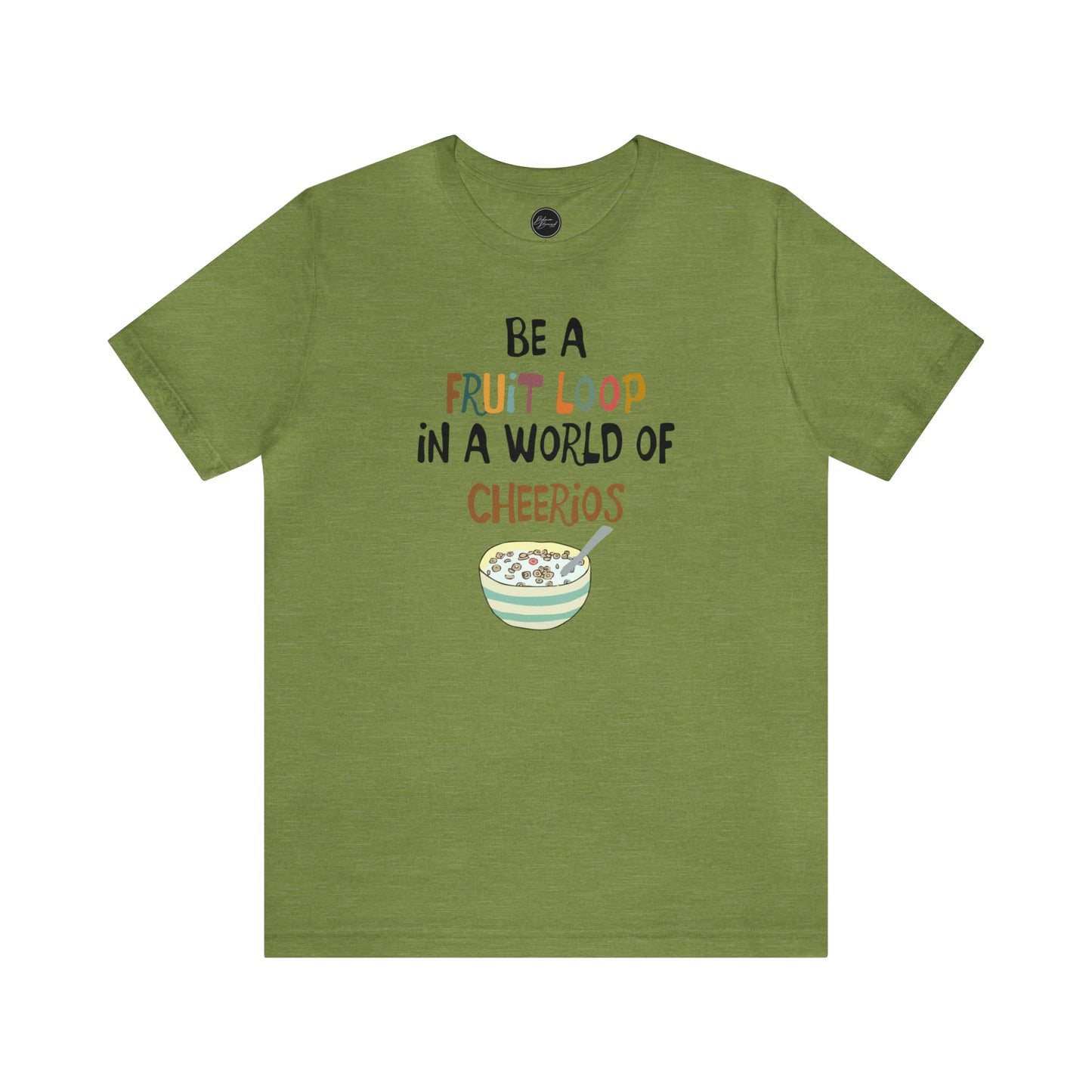 "Be a Fruit Loop in a World of Cheerios" - Bella Jersey Short Sleeve Tee (Unisex)