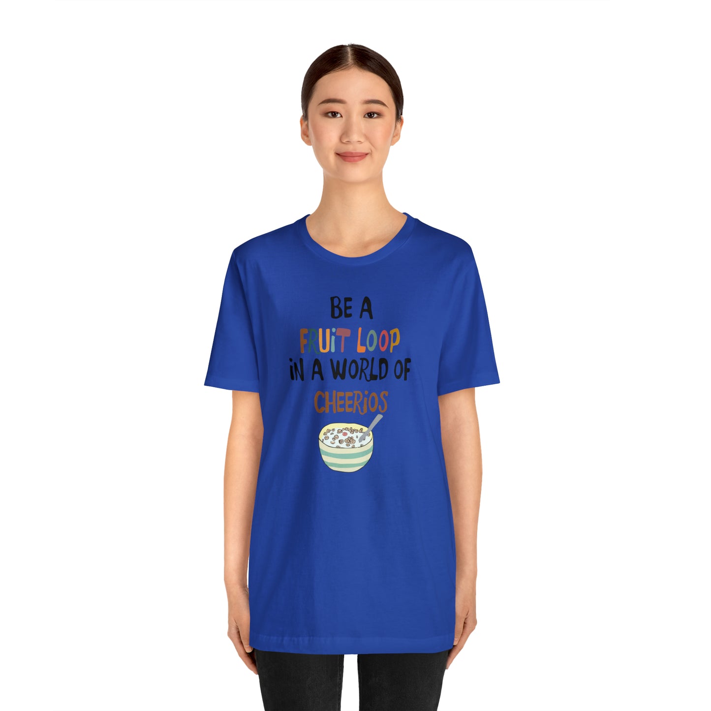 "Be a Fruit Loop in a World of Cheerios" - Bella Jersey Short Sleeve Tee (Unisex)
