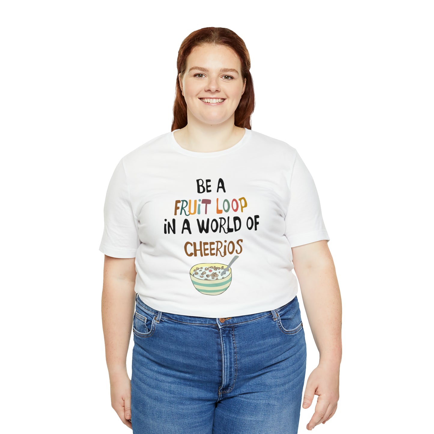 "Be a Fruit Loop in a World of Cheerios" - Bella Jersey Short Sleeve Tee (Unisex)