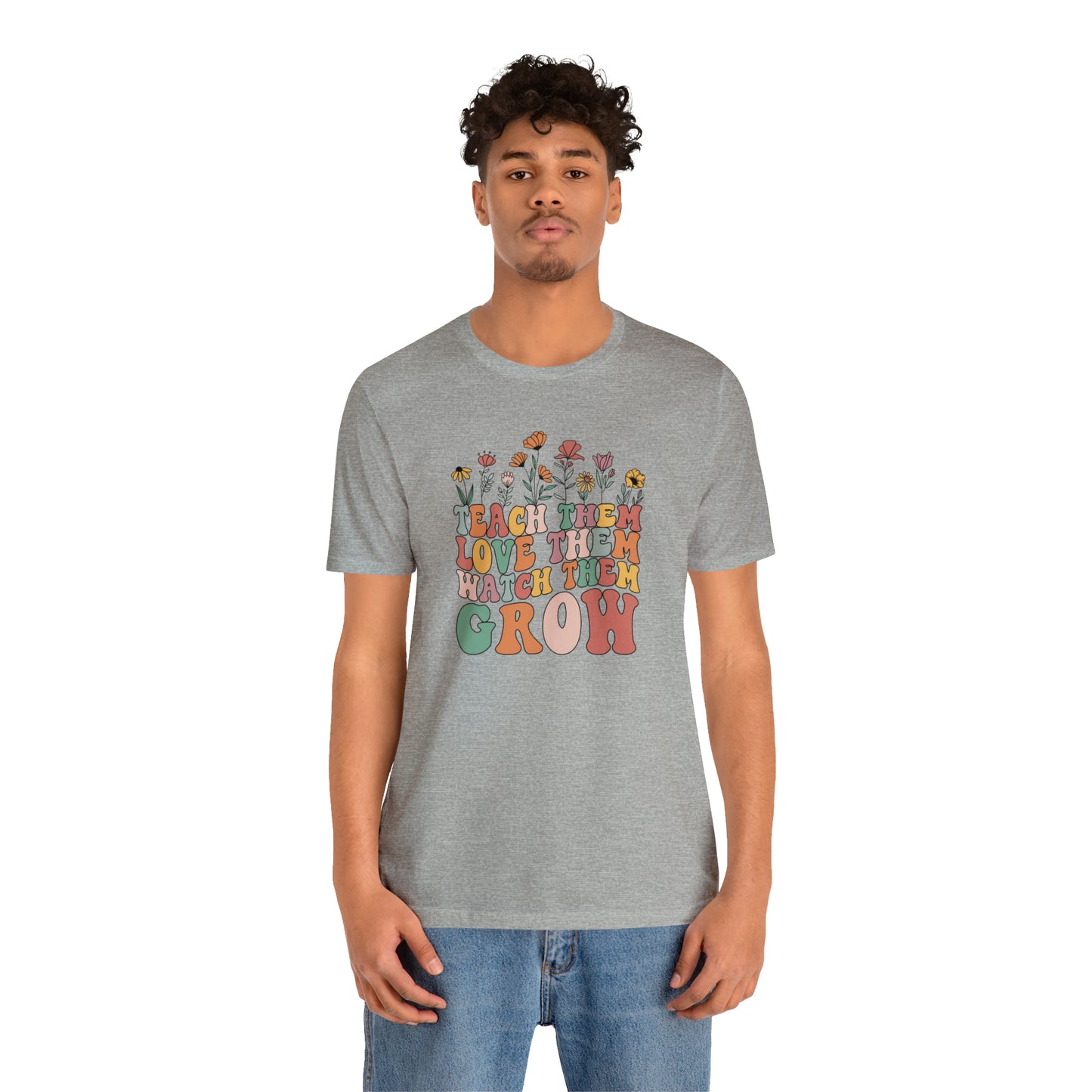 Teach Them Love Them Watch Them Grow T-Shirt
