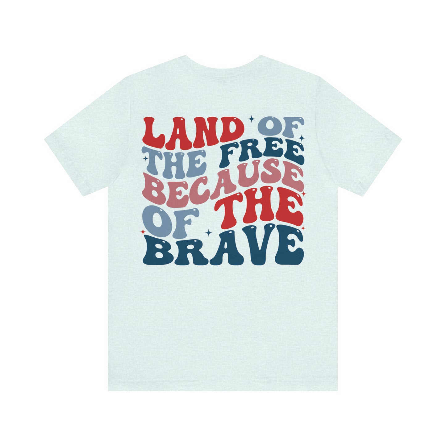"Land of the Free Because of the Brave" Unisex Jersey Short Sleeve Tee (Front and Back Design)