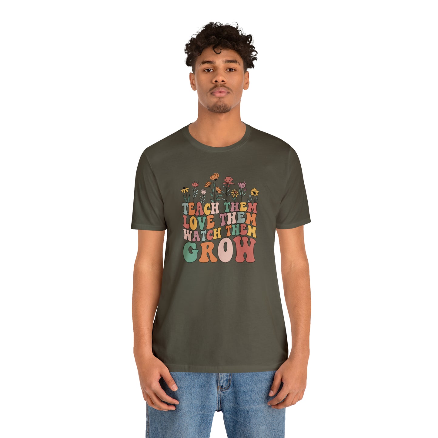 Teach Them Love Them Watch Them Grow T-Shirt
