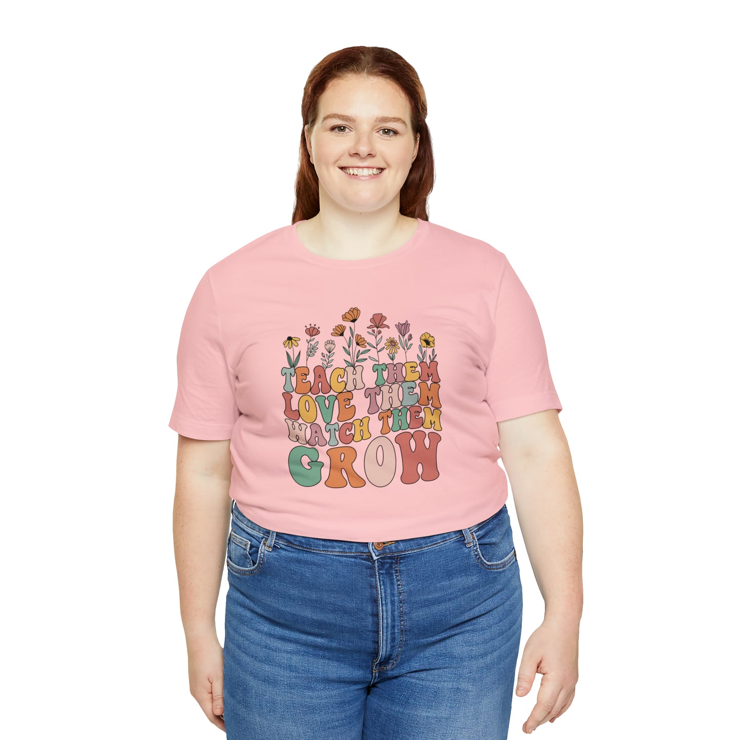 Teach Them Love Them Watch Them Grow T-Shirt