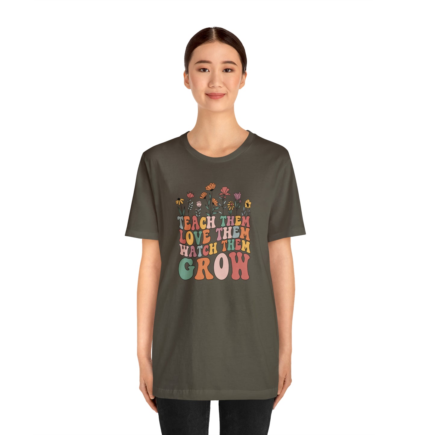 Teach Them Love Them Watch Them Grow T-Shirt
