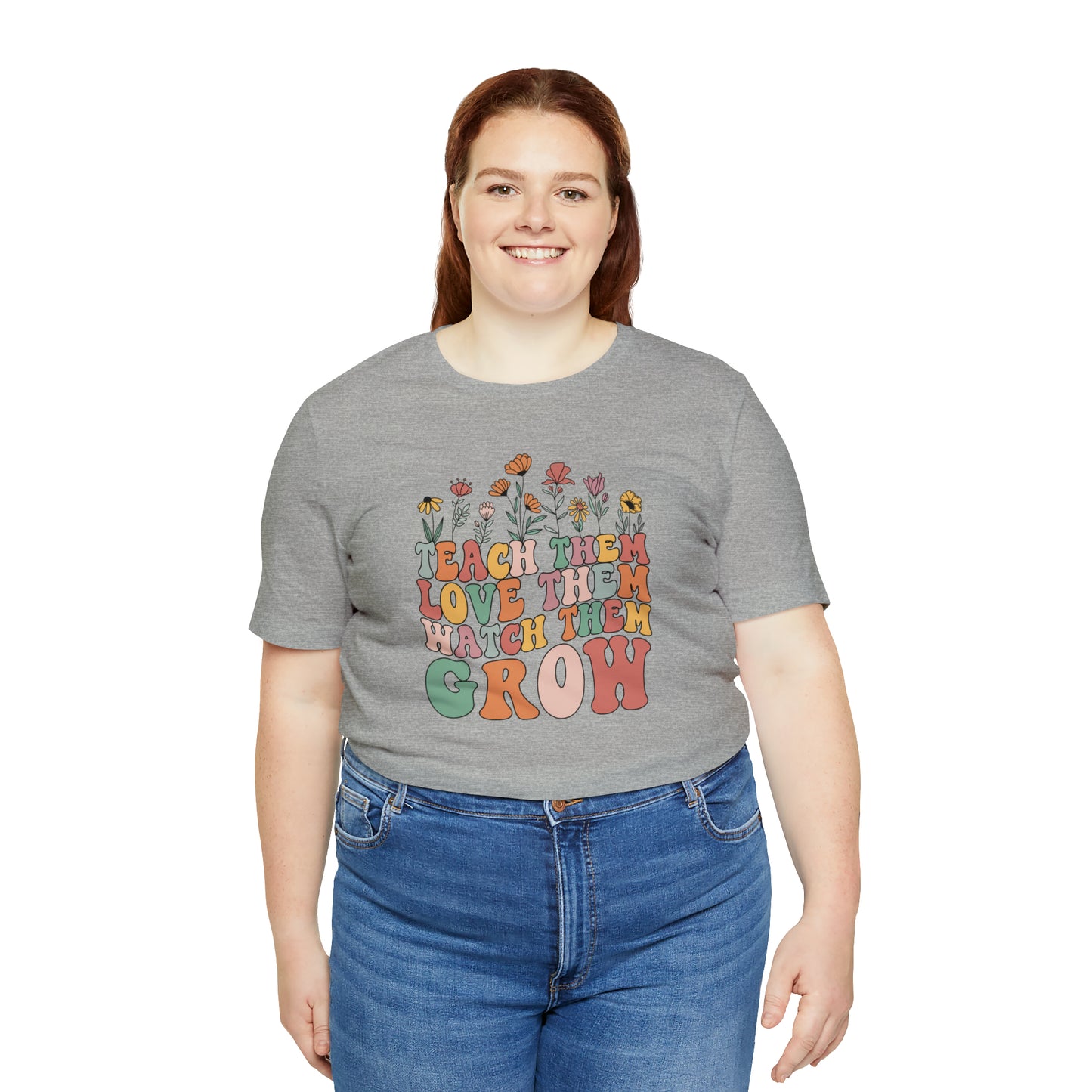 Teach Them Love Them Watch Them Grow T-Shirt