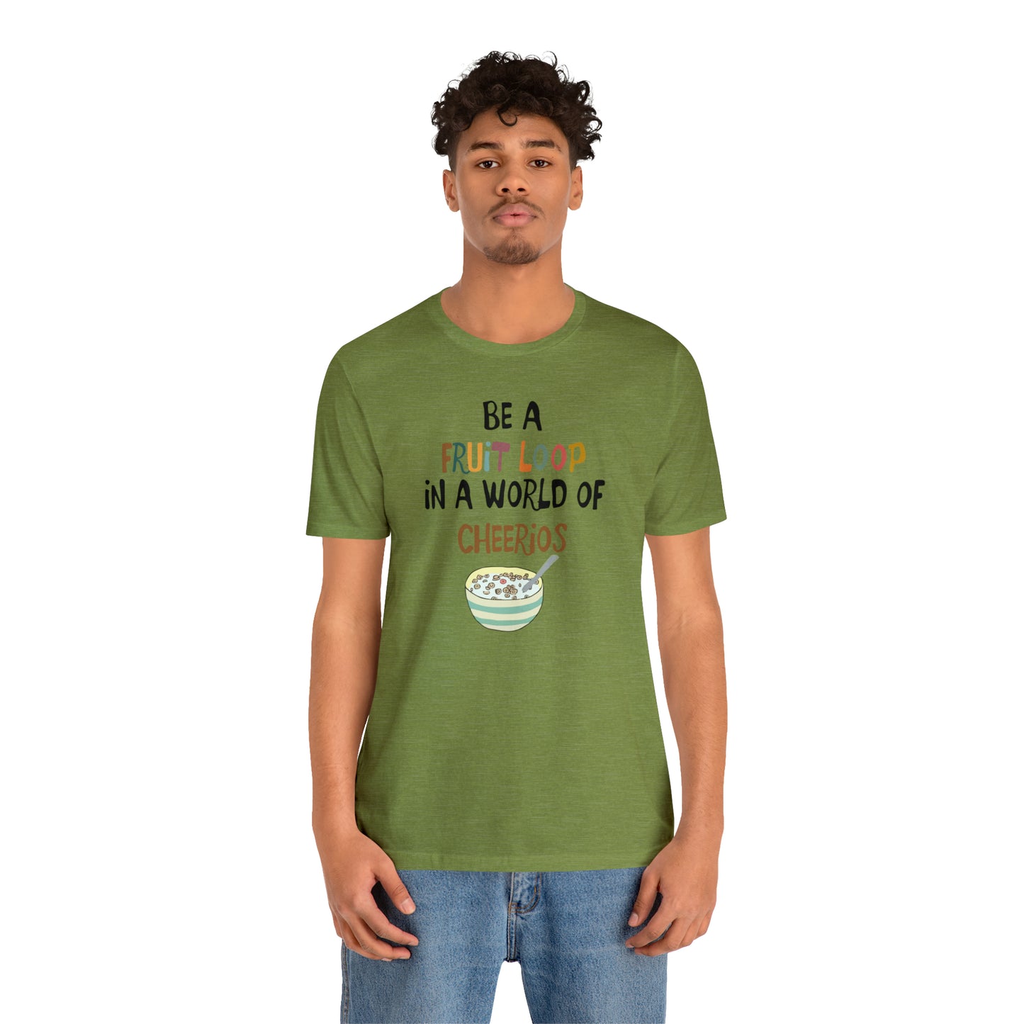 "Be a Fruit Loop in a World of Cheerios" - Bella Jersey Short Sleeve Tee (Unisex)
