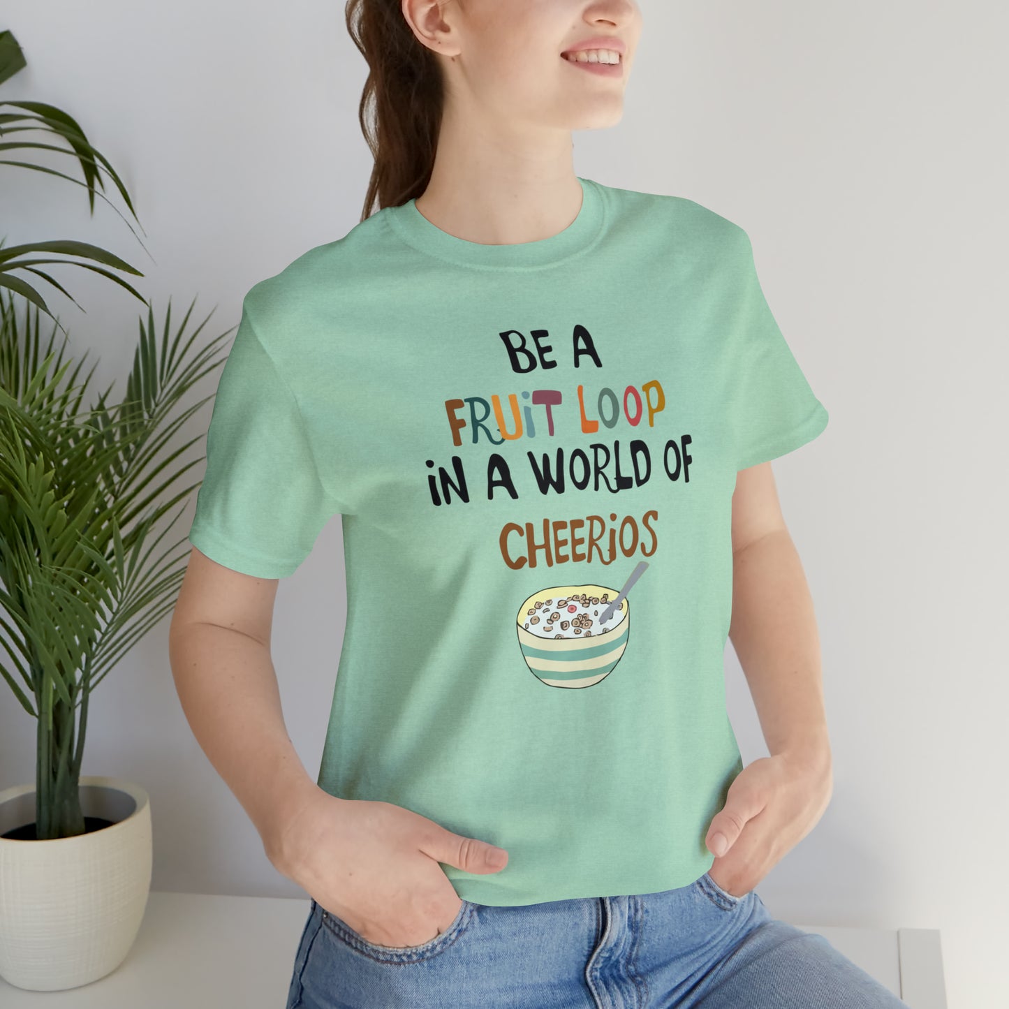 "Be a Fruit Loop in a World of Cheerios" - Bella Jersey Short Sleeve Tee (Unisex)