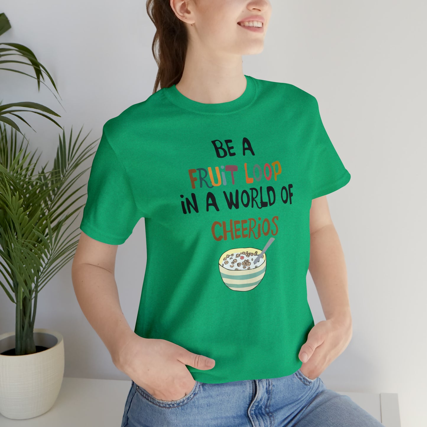 "Be a Fruit Loop in a World of Cheerios" - Bella Jersey Short Sleeve Tee (Unisex)