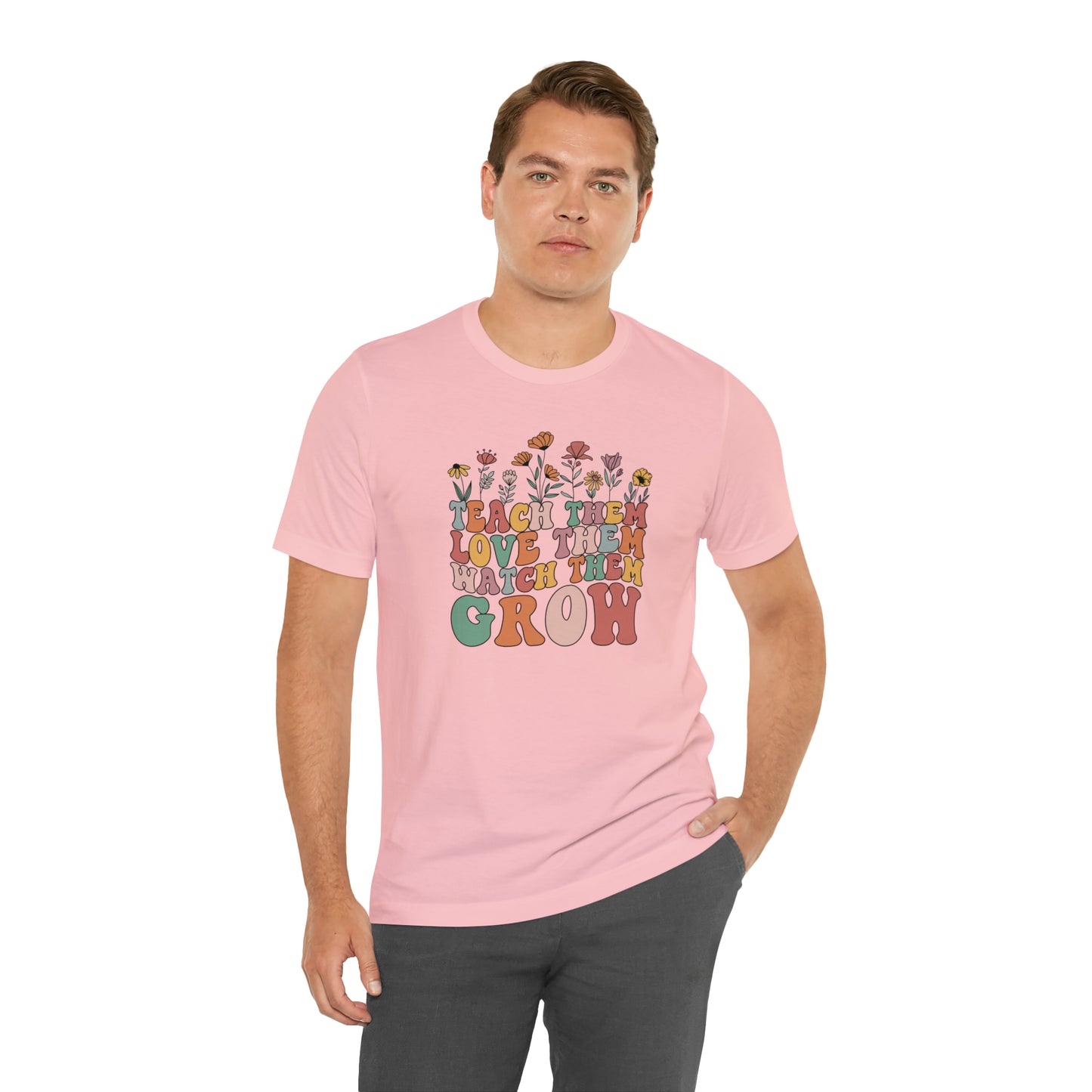 Teach Them Love Them Watch Them Grow T-Shirt