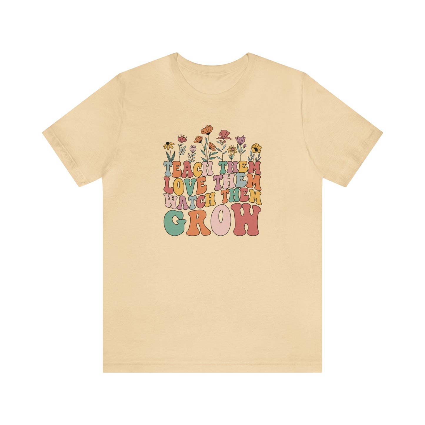 Teach Them Love Them Watch Them Grow T-Shirt
