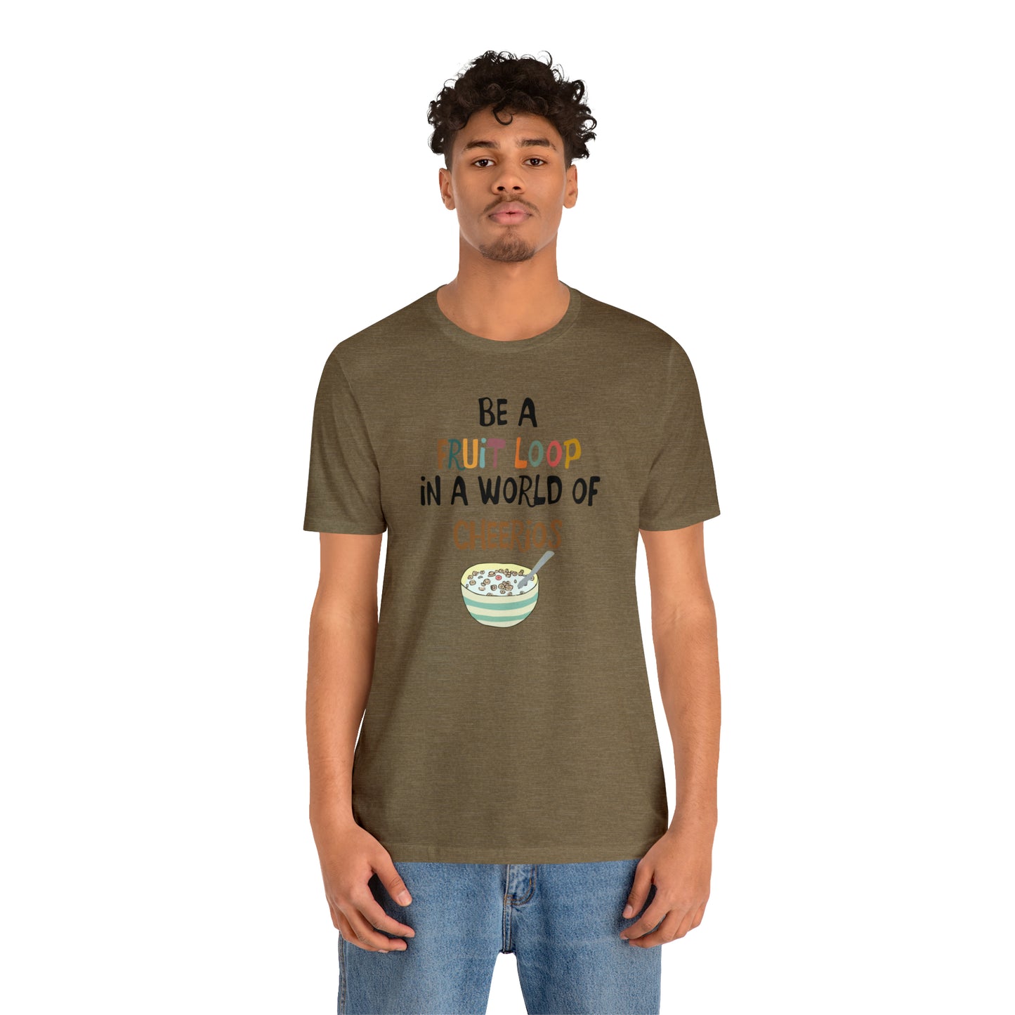 "Be a Fruit Loop in a World of Cheerios" - Bella Jersey Short Sleeve Tee (Unisex)