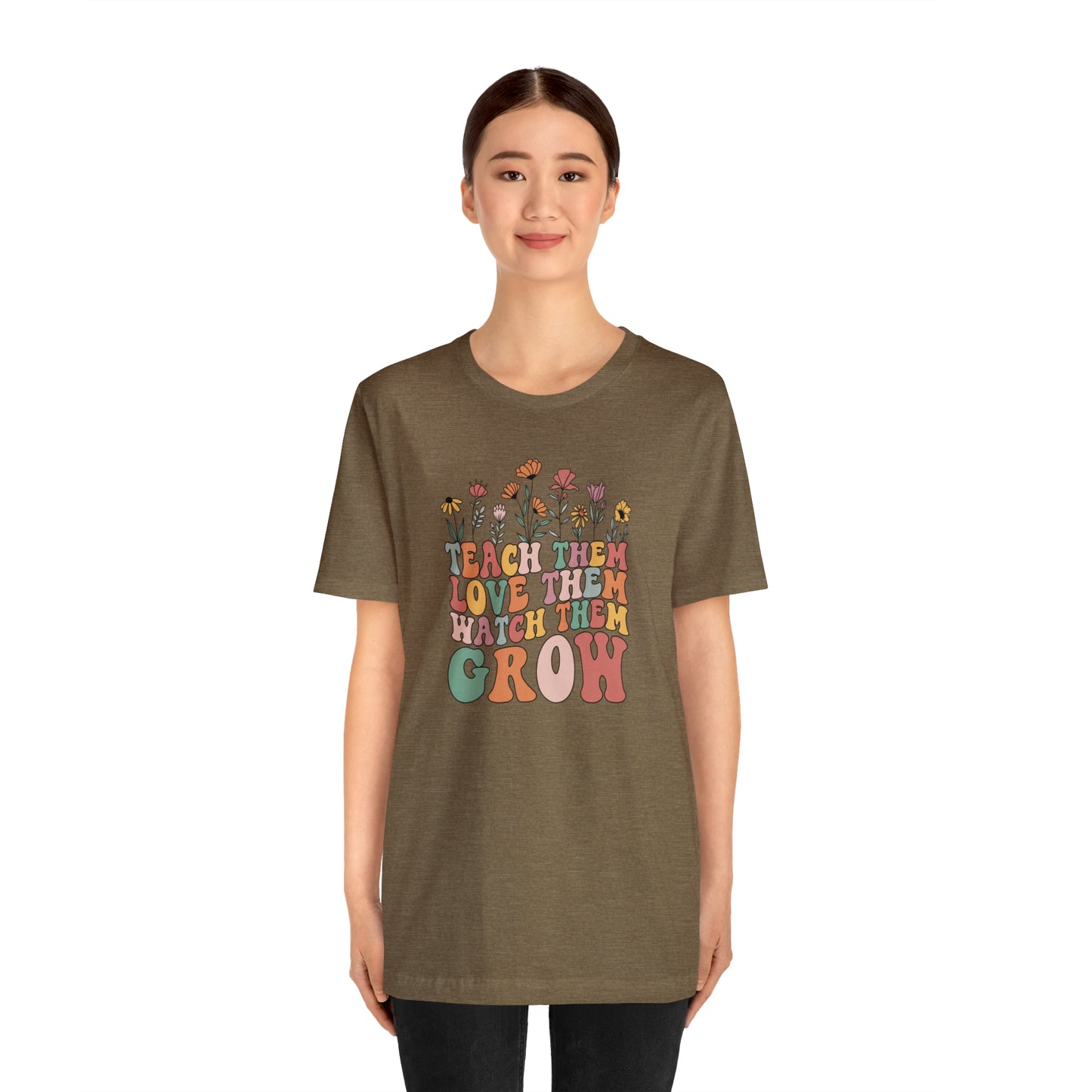 Teach Them Love Them Watch Them Grow T-Shirt