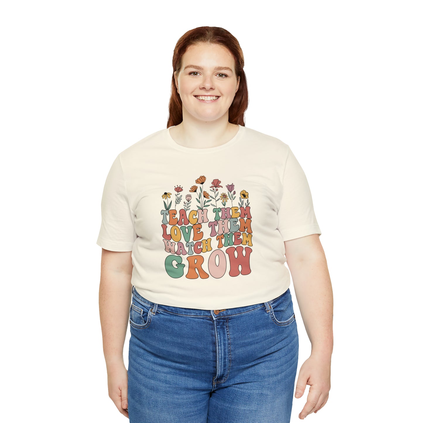 Teach Them Love Them Watch Them Grow T-Shirt