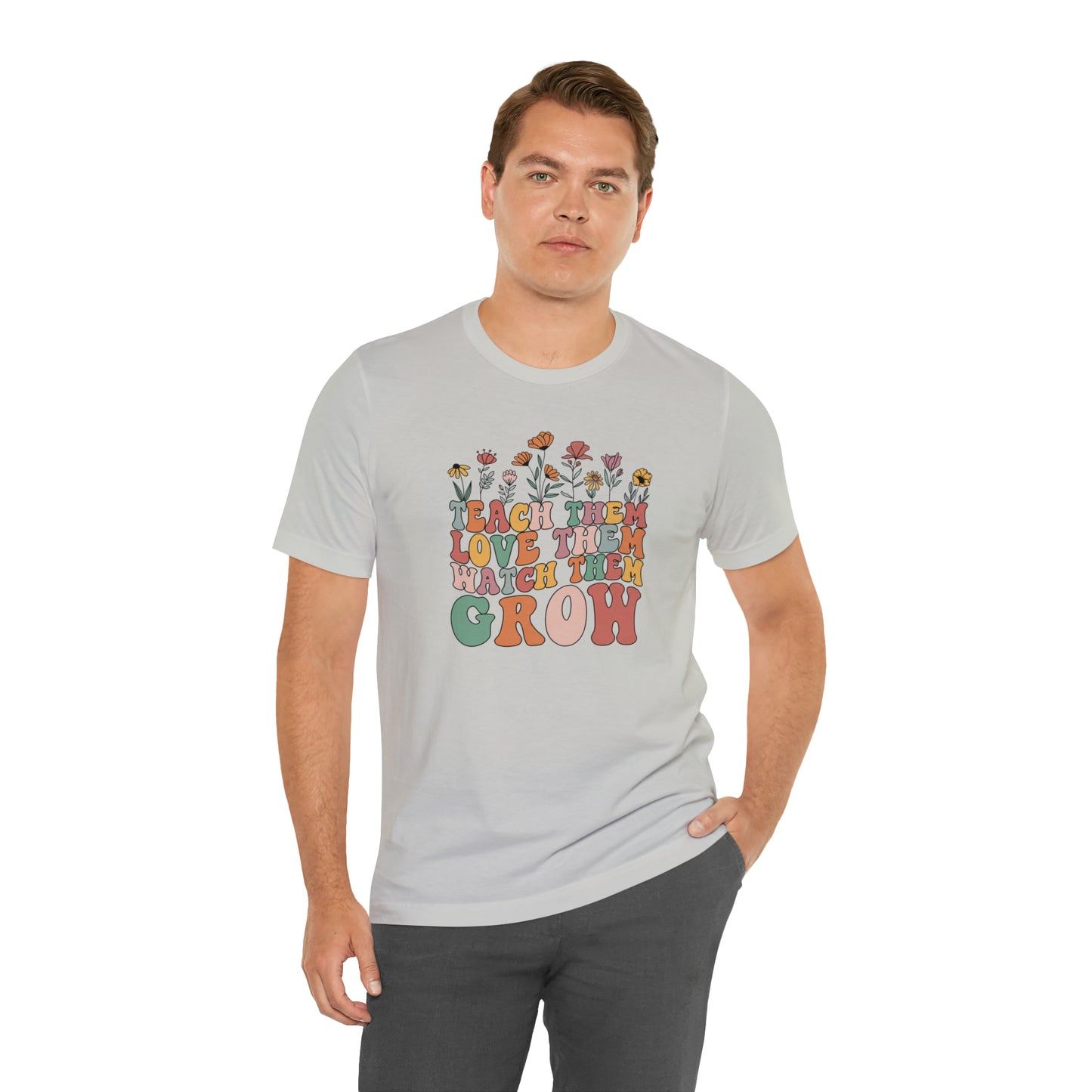 Teach Them Love Them Watch Them Grow T-Shirt