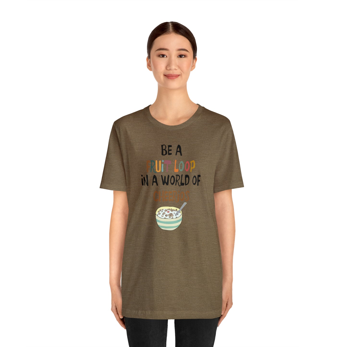 "Be a Fruit Loop in a World of Cheerios" - Bella Jersey Short Sleeve Tee (Unisex)