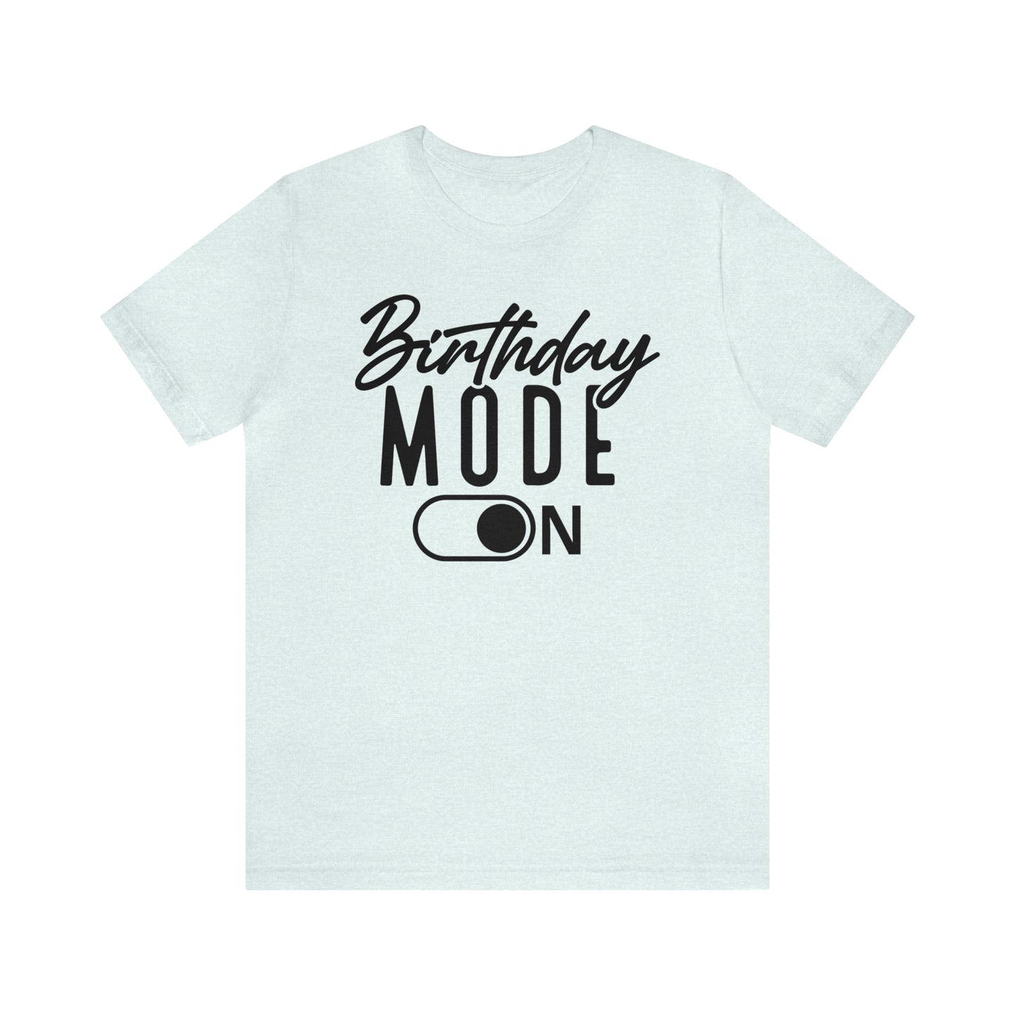 Birthday Mode On T-Shirt