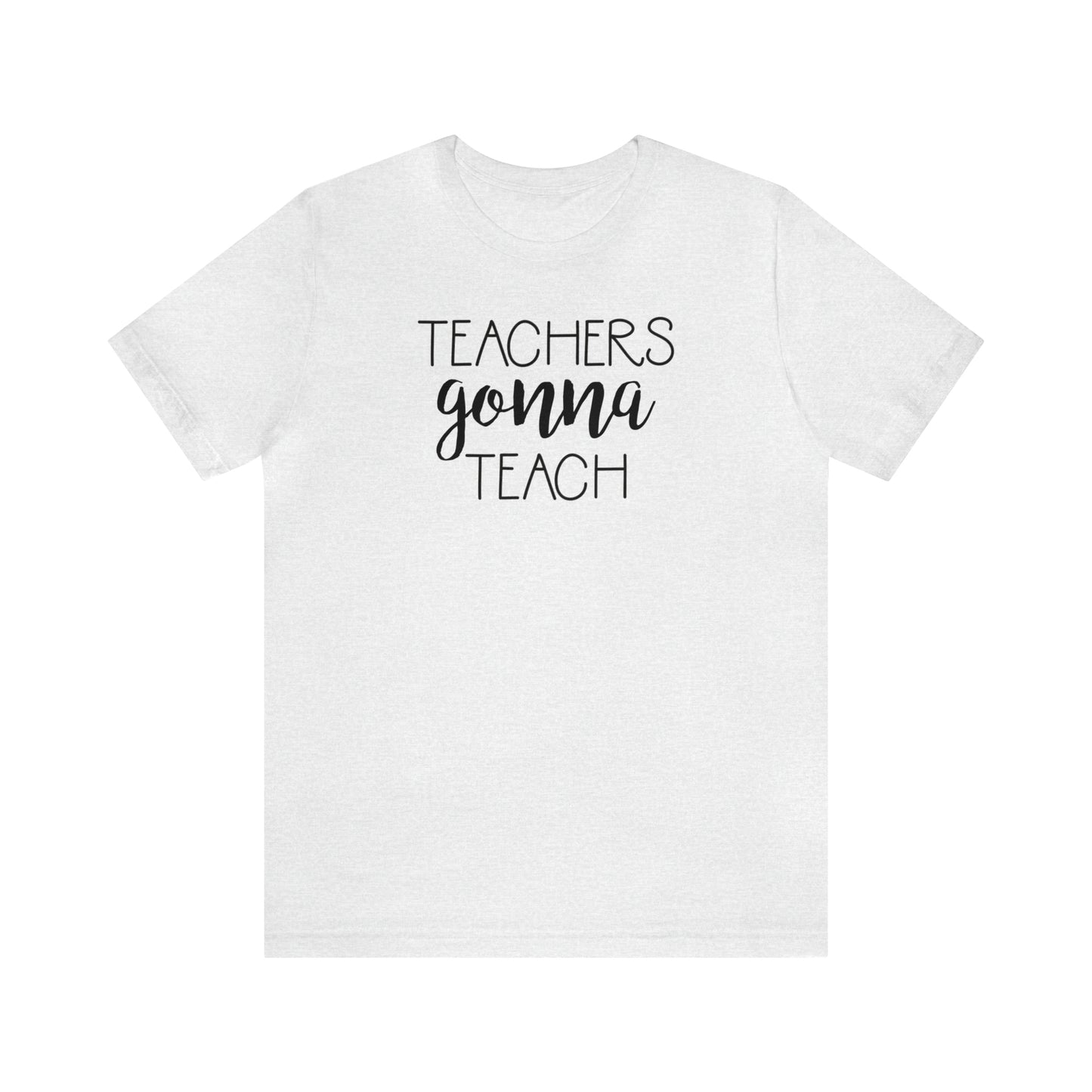 Teachers Gonna Teach T-Shirt