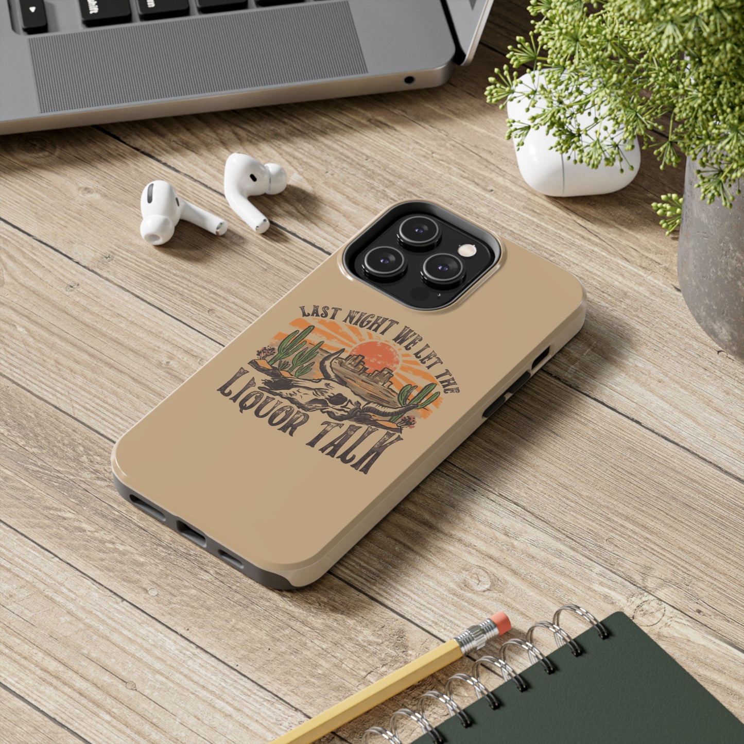 Last Night We Let the Liquor Talk Tough Phone Cases