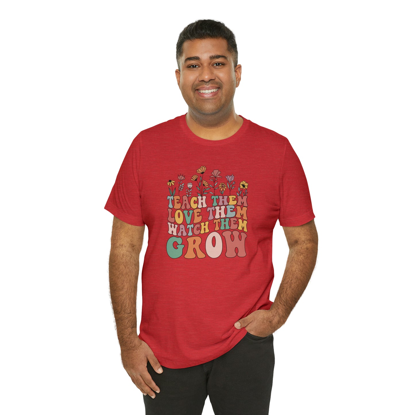 Teach Them Love Them Watch Them Grow T-Shirt