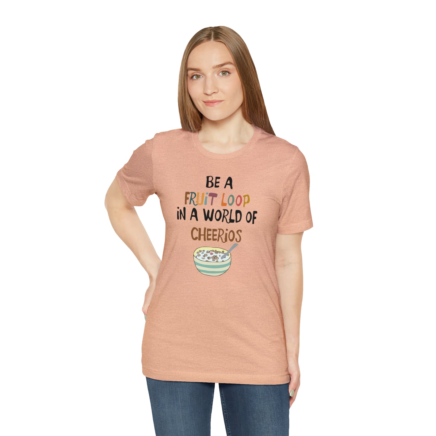 "Be a Fruit Loop in a World of Cheerios" - Bella Jersey Short Sleeve Tee (Unisex)
