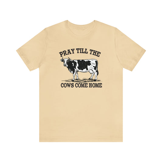 Pray 'til the Cows Come Home Unisex Jersey Short Sleeve Tee