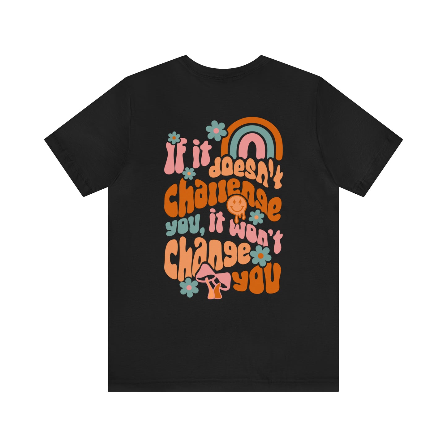 If It Doesn't Challenge You, It won't Change You - Front and Back Design T-Shirt