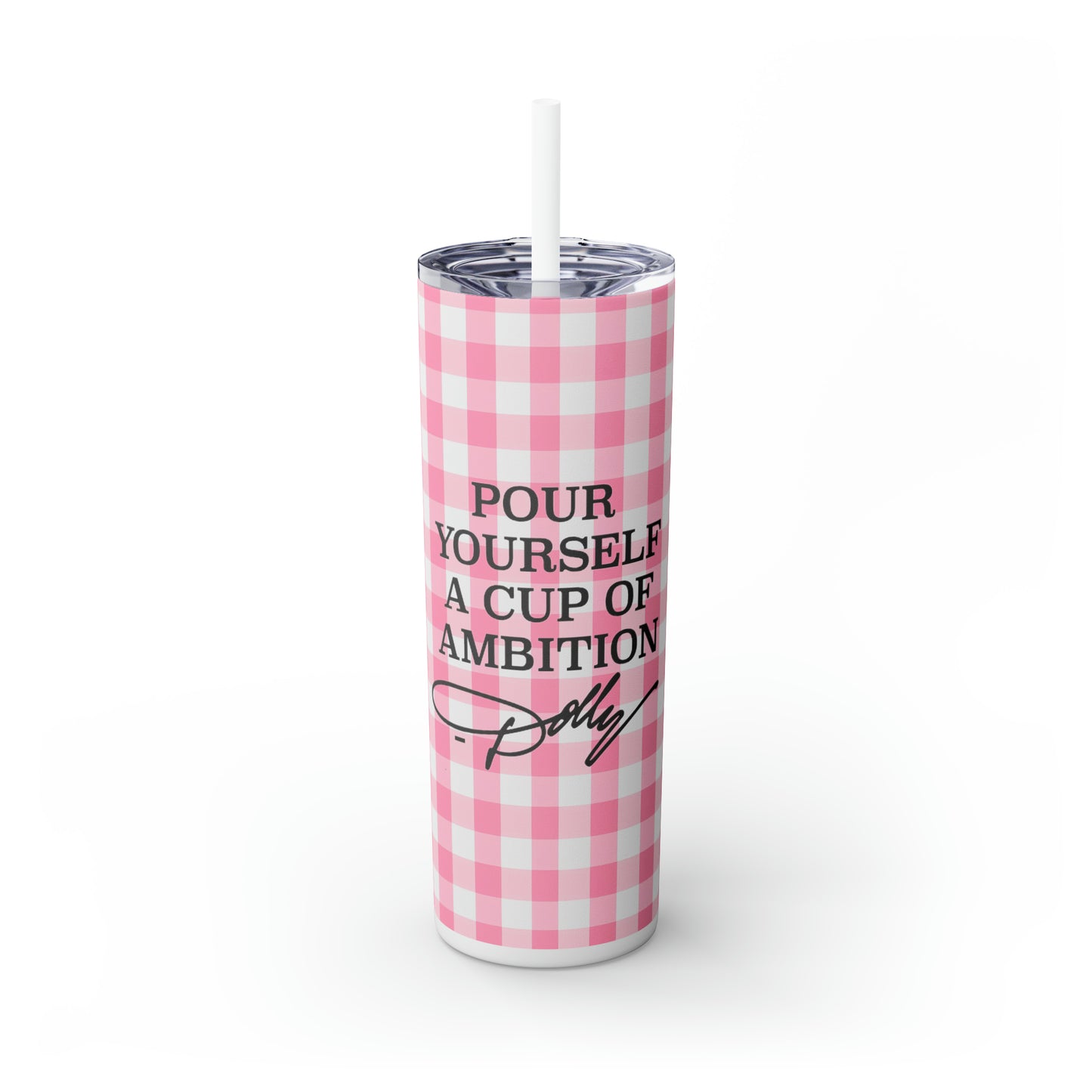 Dolly Pour Yourself a Cup of Ambition Skinny Tumbler with Straw, 20oz