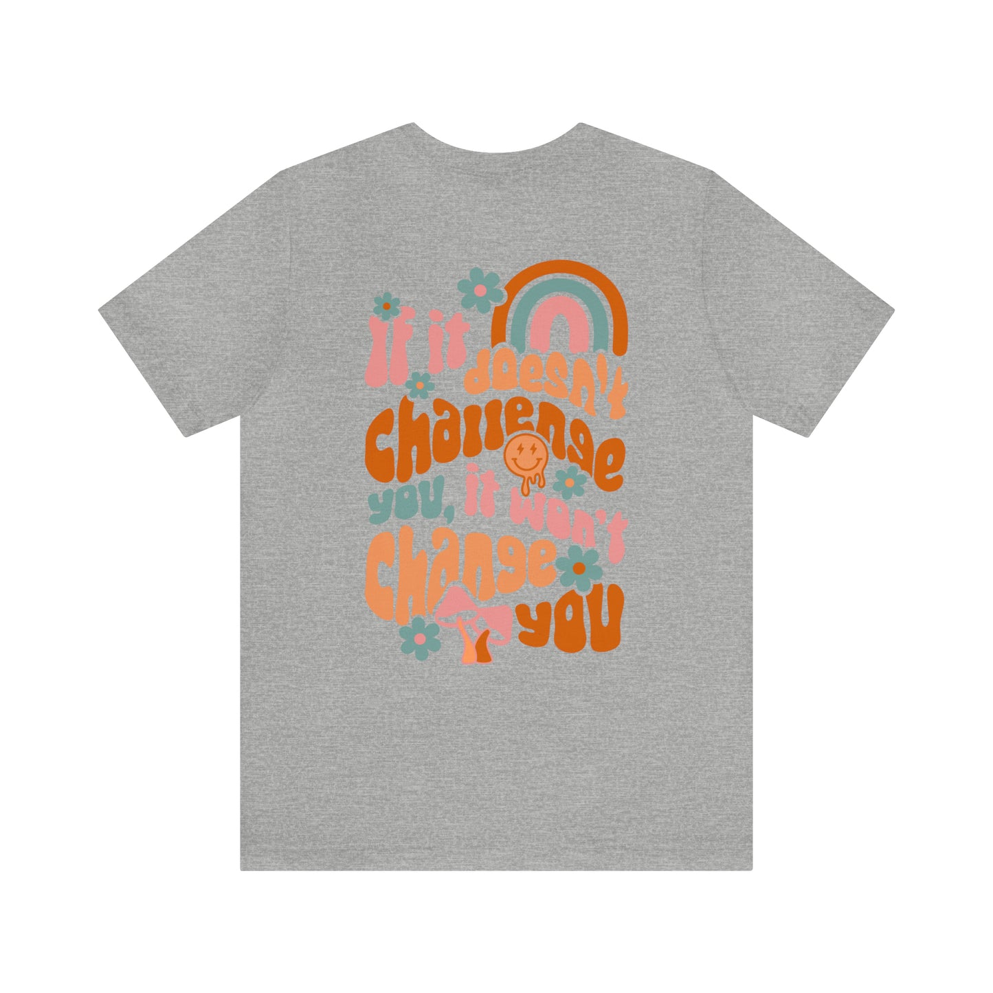 If It Doesn't Challenge You, It won't Change You - Front and Back Design T-Shirt