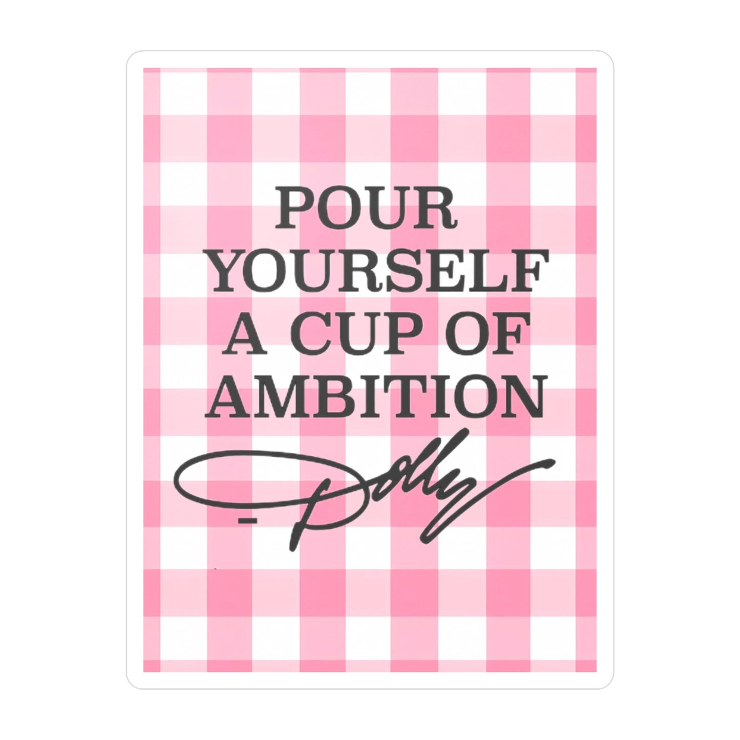 Dolly Pour Yourself a Cup of Ambition Vinyl Decal/Sticker