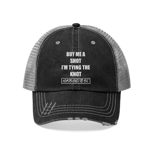 Buy Me A Shot I'm Tying the Knot - Husband to Be -Unisex Trucker Hat