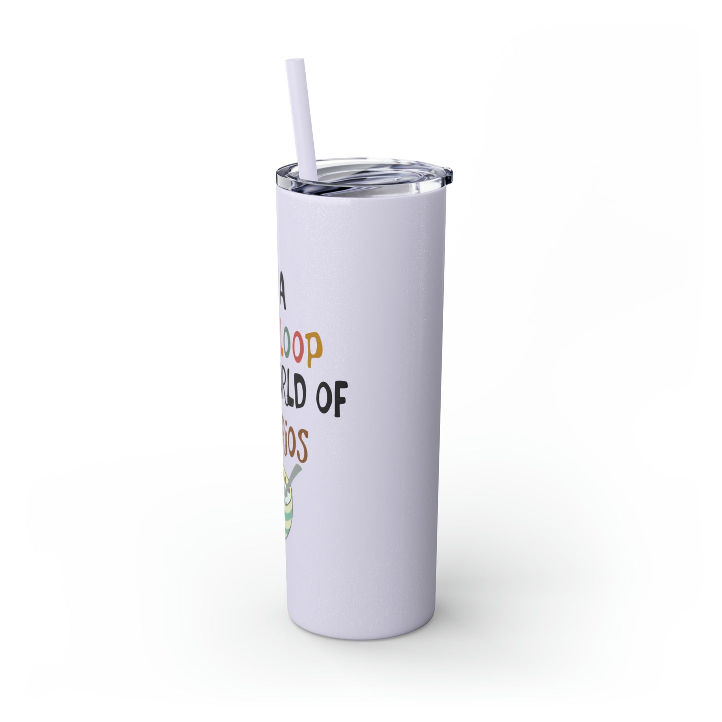 Be A Fruitloop in a World of Cheerios Skinny Tumbler with Straw, 20oz