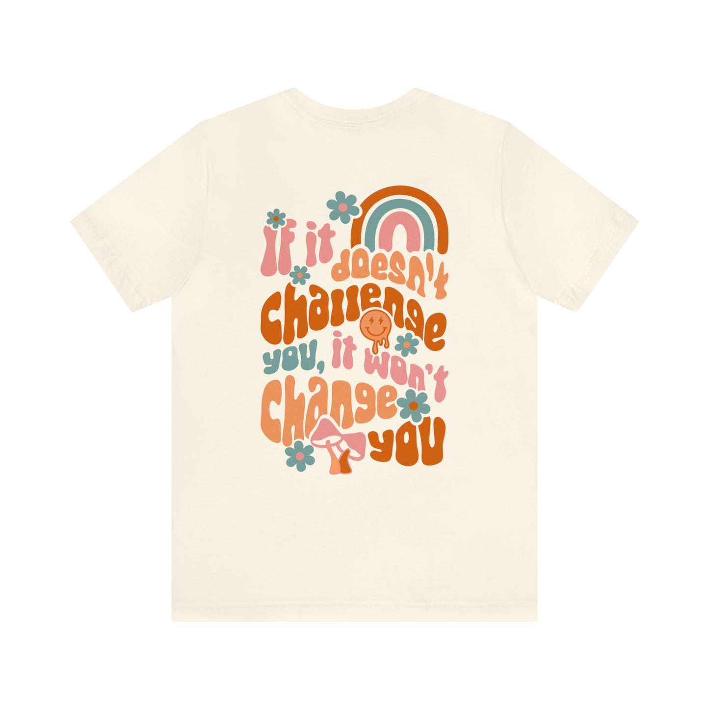 If It Doesn't Challenge You, It won't Change You - Front and Back Design T-Shirt